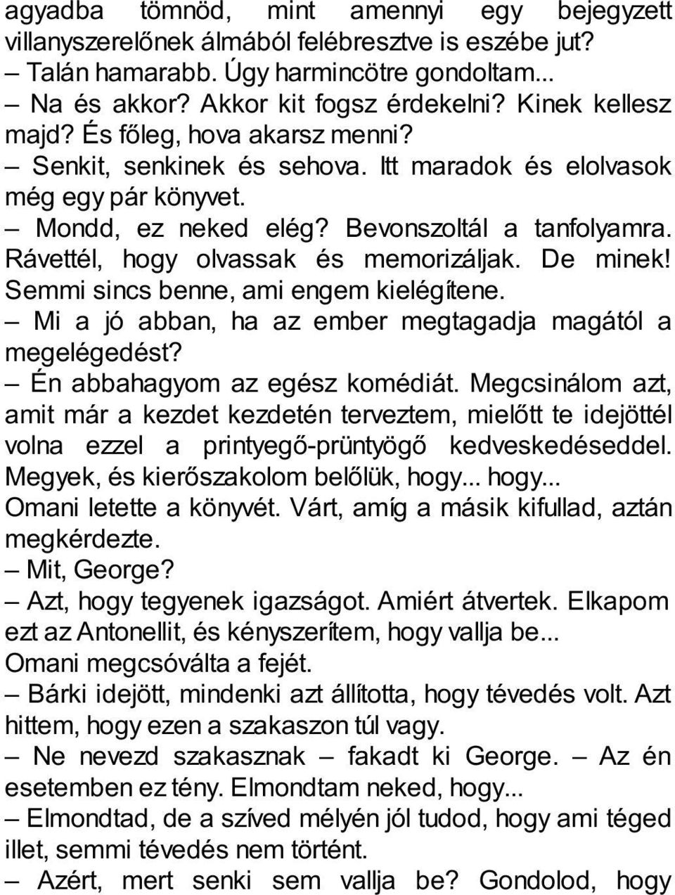 Rávettél, hogy olvassak és memorizáljak. De minek! Semmi sincs benne, ami engem kielégítene. Mi a jó abban, ha az ember megtagadja magától a megelégedést? Én abbahagyom az egész komédiát.