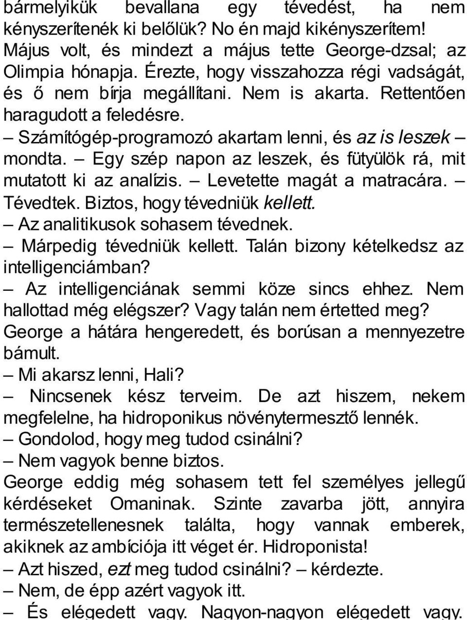 Egy szép napon az leszek, és fütyülök rá, mit mutatott ki az analízis. Levetette magát a matracára. Tévedtek. Biztos, hogy tévedniük kellett. Az analitikusok sohasem tévednek.