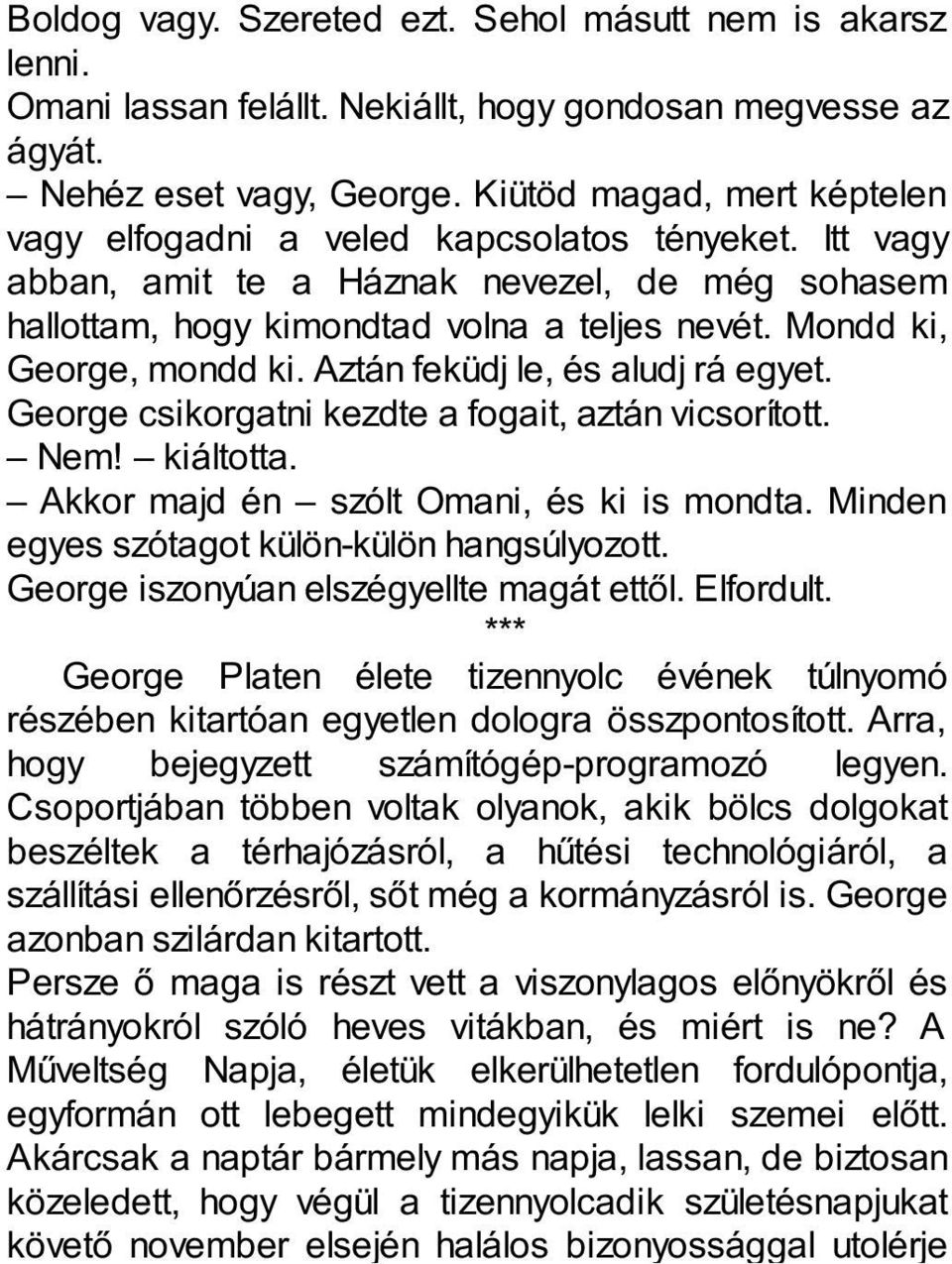 Mondd ki, George, mondd ki. Aztán feküdj le, és aludj rá egyet. George csikorgatni kezdte a fogait, aztán vicsorított. Nem! kiáltotta. Akkor majd én szólt Omani, és ki is mondta.