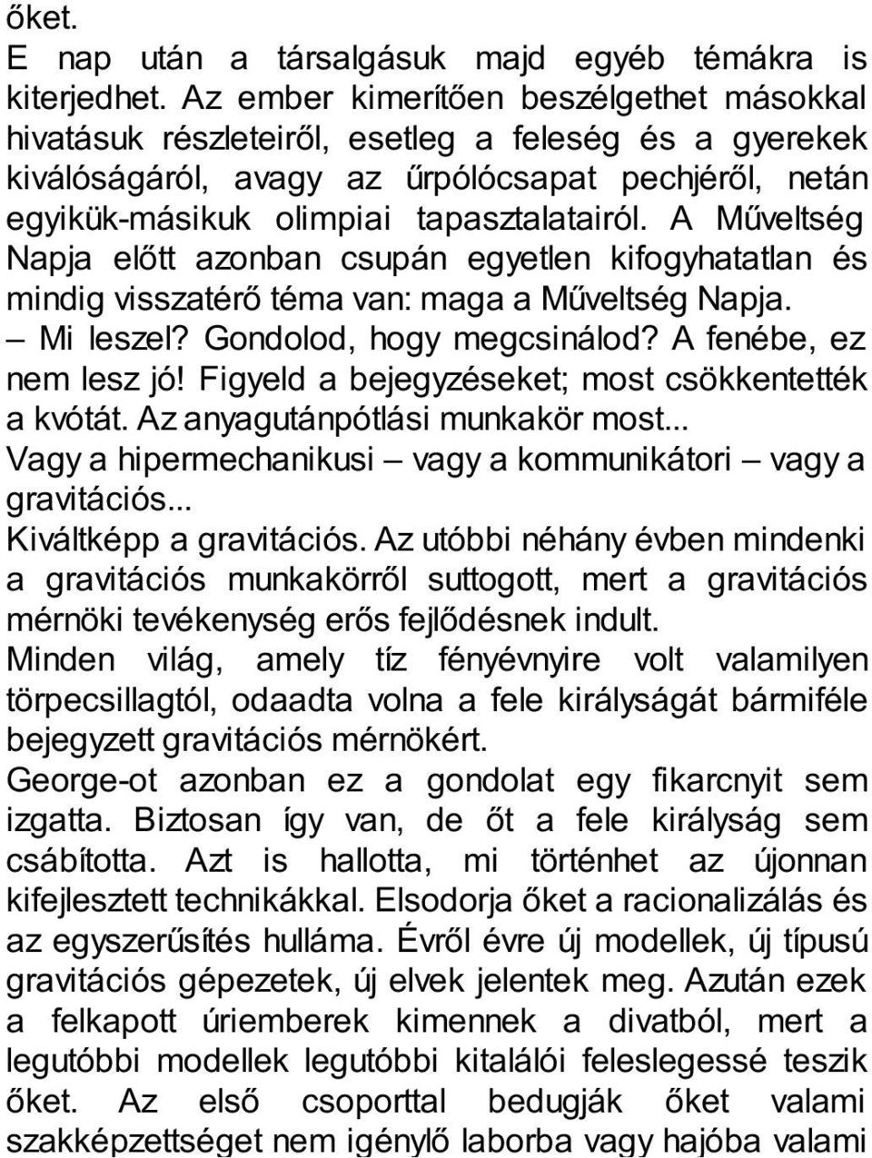 A Műveltség Napja előtt azonban csupán egyetlen kifogyhatatlan és mindig visszatérő téma van: maga a Műveltség Napja. Mi leszel? Gondolod, hogy megcsinálod? A fenébe, ez nem lesz jó!