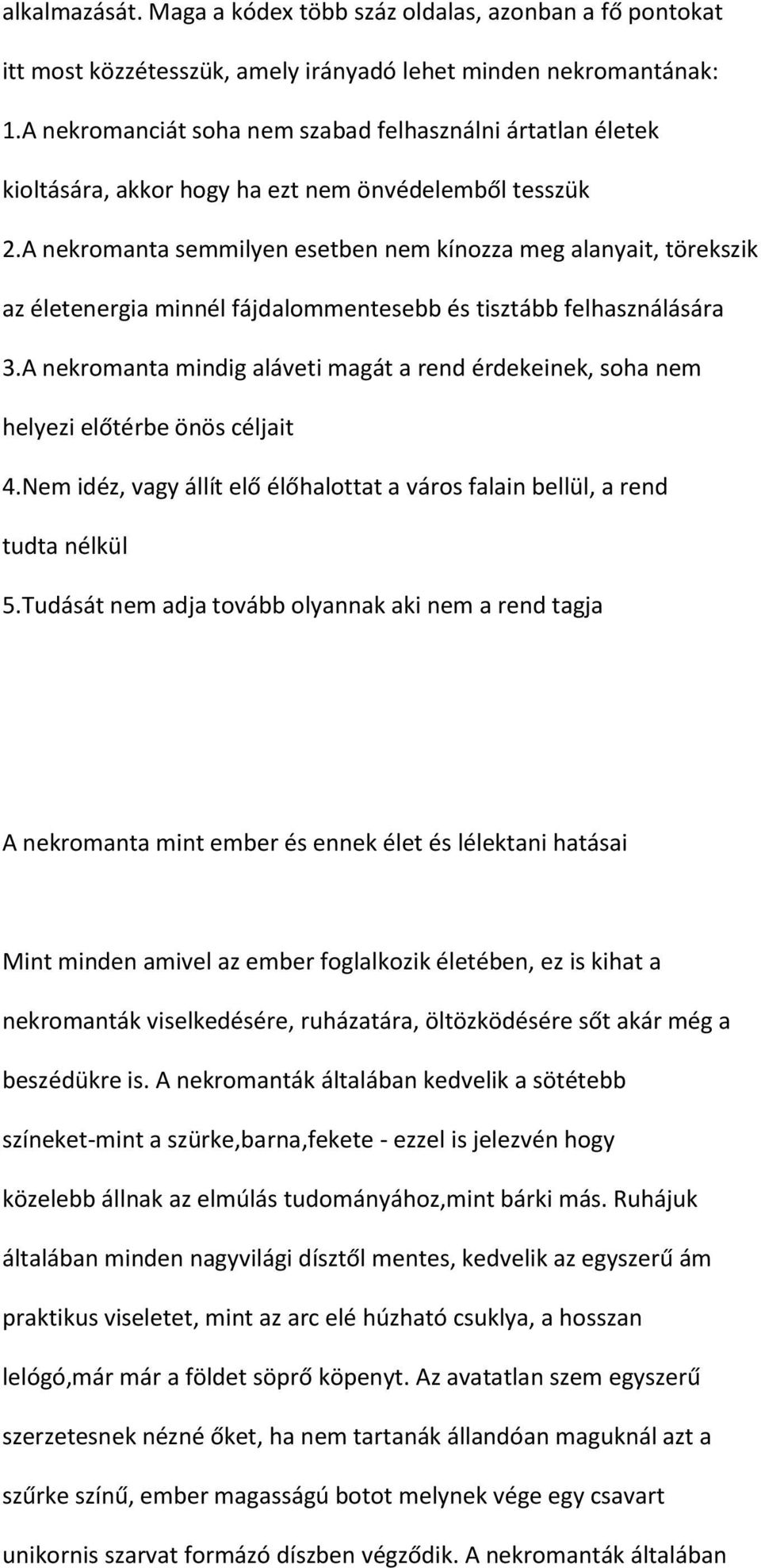 A nekromanta semmilyen esetben nem kínozza meg alanyait, törekszik az életenergia minnél fájdalommentesebb és tisztább felhasználására 3.