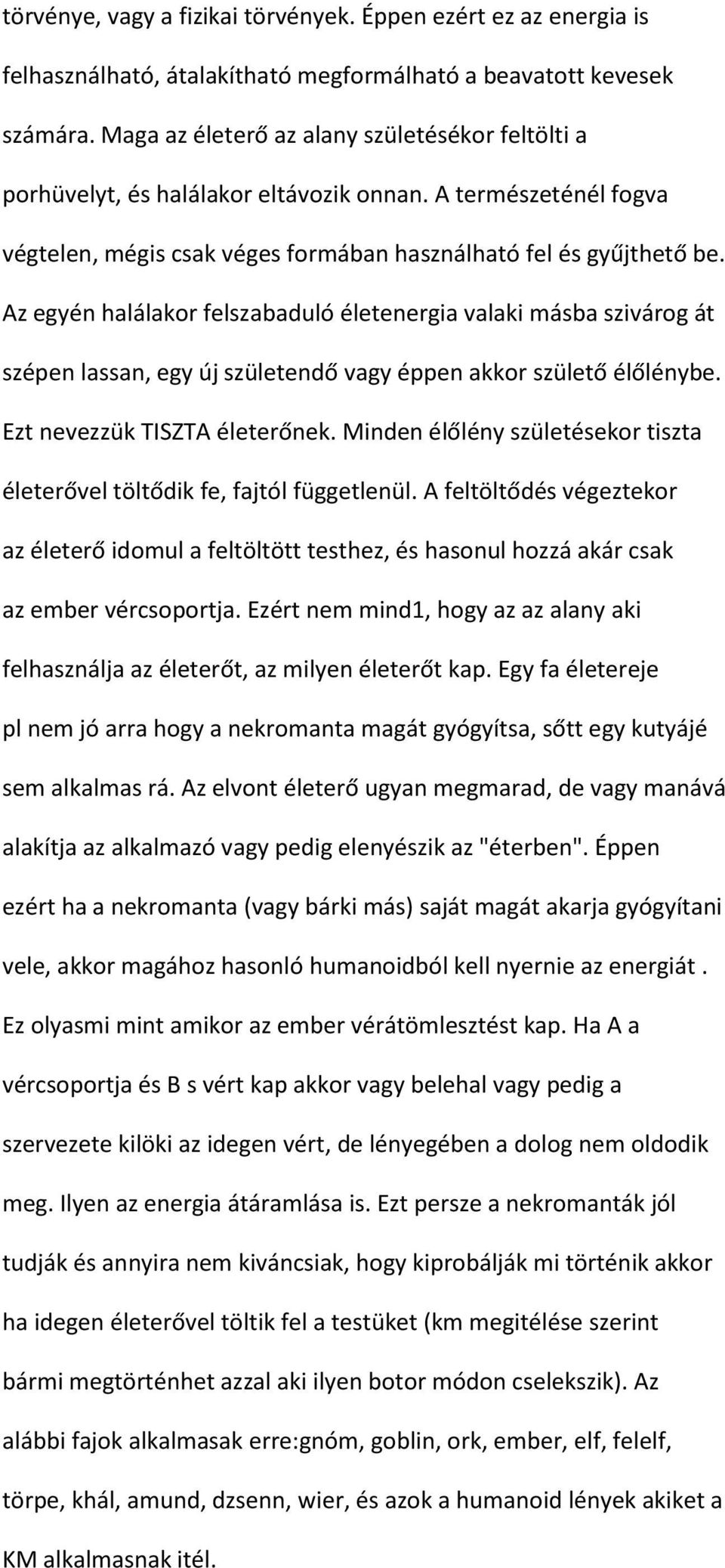 Az egyén halálakor felszabaduló életenergia valaki másba szivárog át szépen lassan, egy új születendő vagy éppen akkor születő élőlénybe. Ezt nevezzük TISZTA életerőnek.