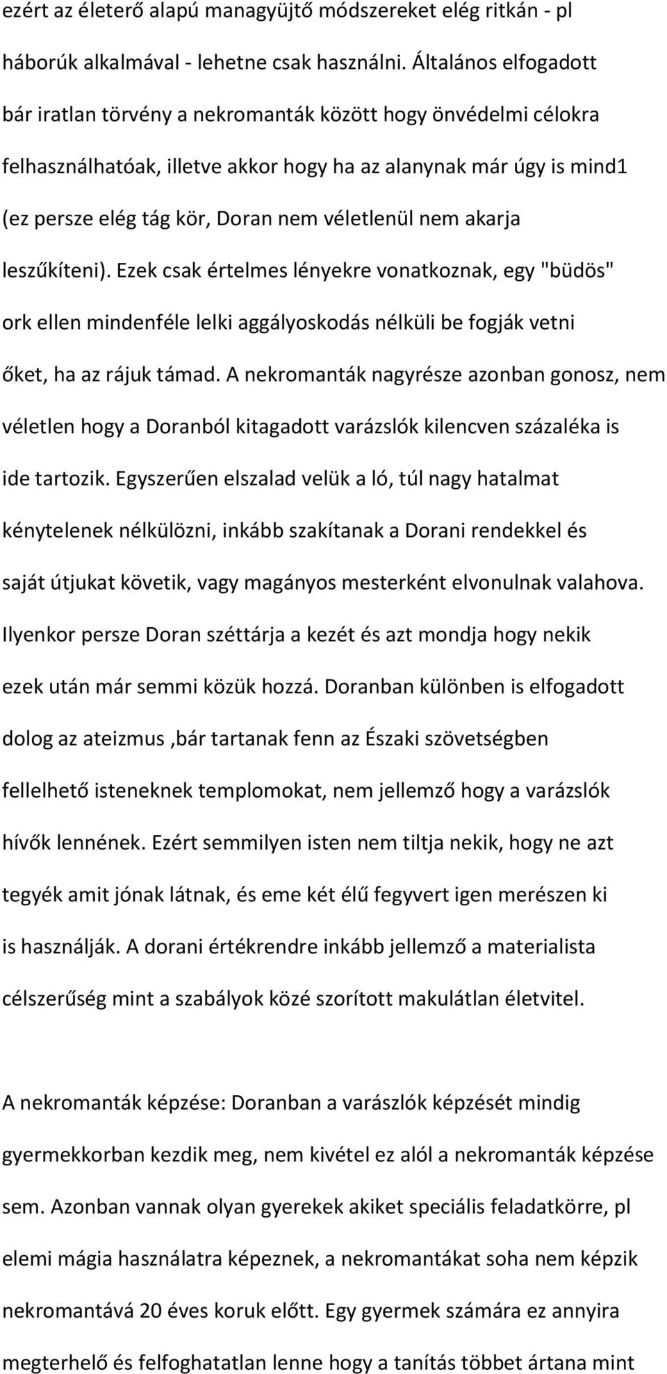 nem akarja leszűkíteni). Ezek csak értelmes lényekre vonatkoznak, egy "büdös" ork ellen mindenféle lelki aggályoskodás nélküli be fogják vetni őket, ha az rájuk támad.