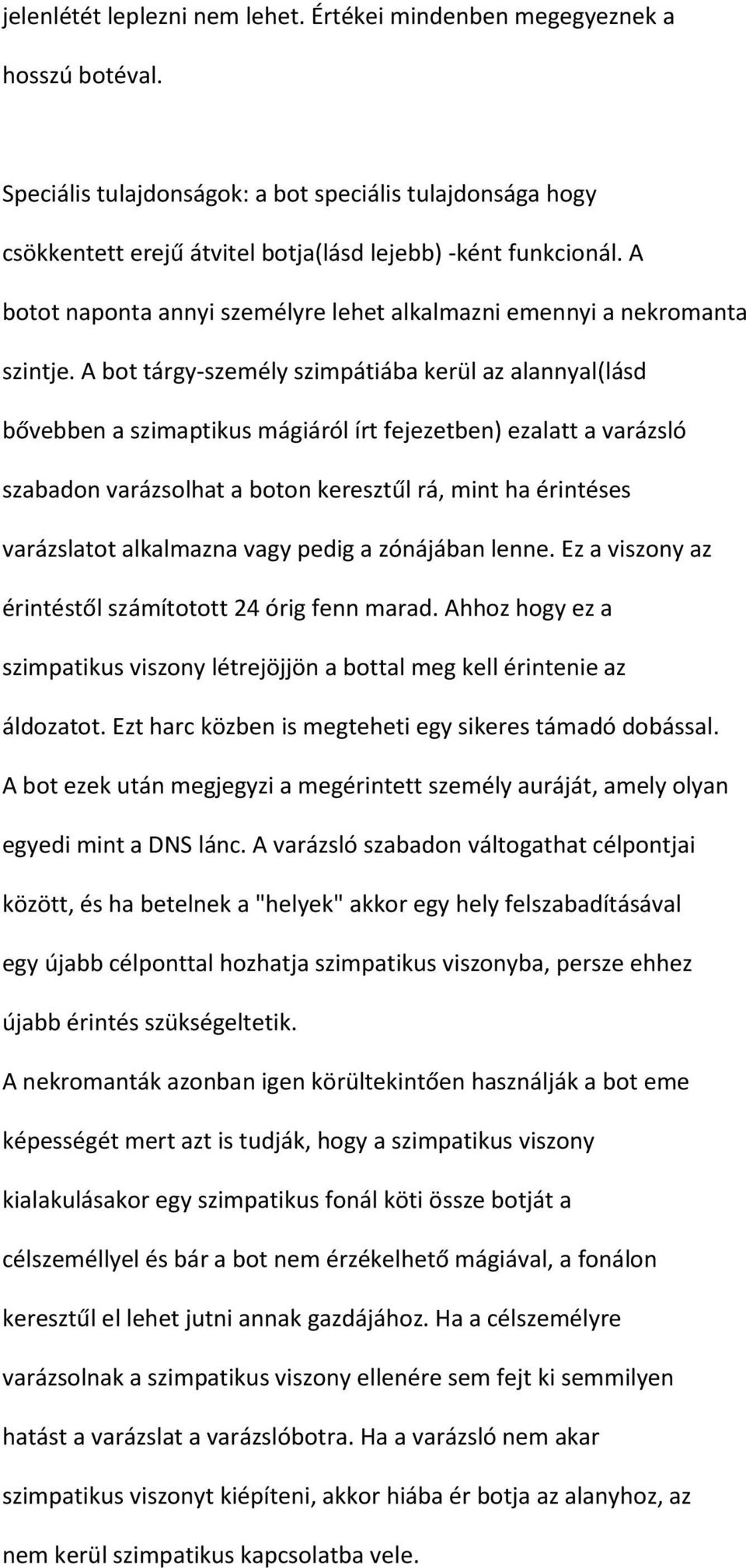 A bot tárgy-személy szimpátiába kerül az alannyal(lásd bővebben a szimaptikus mágiáról írt fejezetben) ezalatt a varázsló szabadon varázsolhat a boton keresztűl rá, mint ha érintéses varázslatot