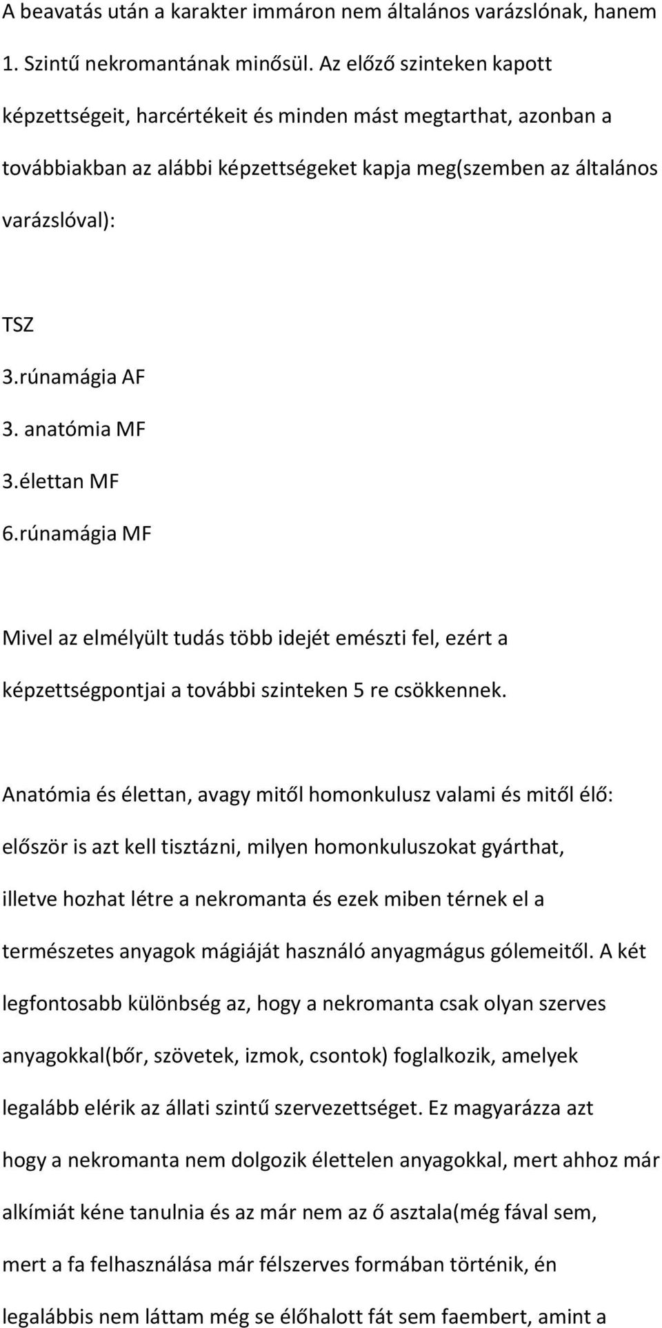 anatómia MF 3.élettan MF 6.rúnamágia MF Mivel az elmélyült tudás több idejét emészti fel, ezért a képzettségpontjai a további szinteken 5 re csökkennek.