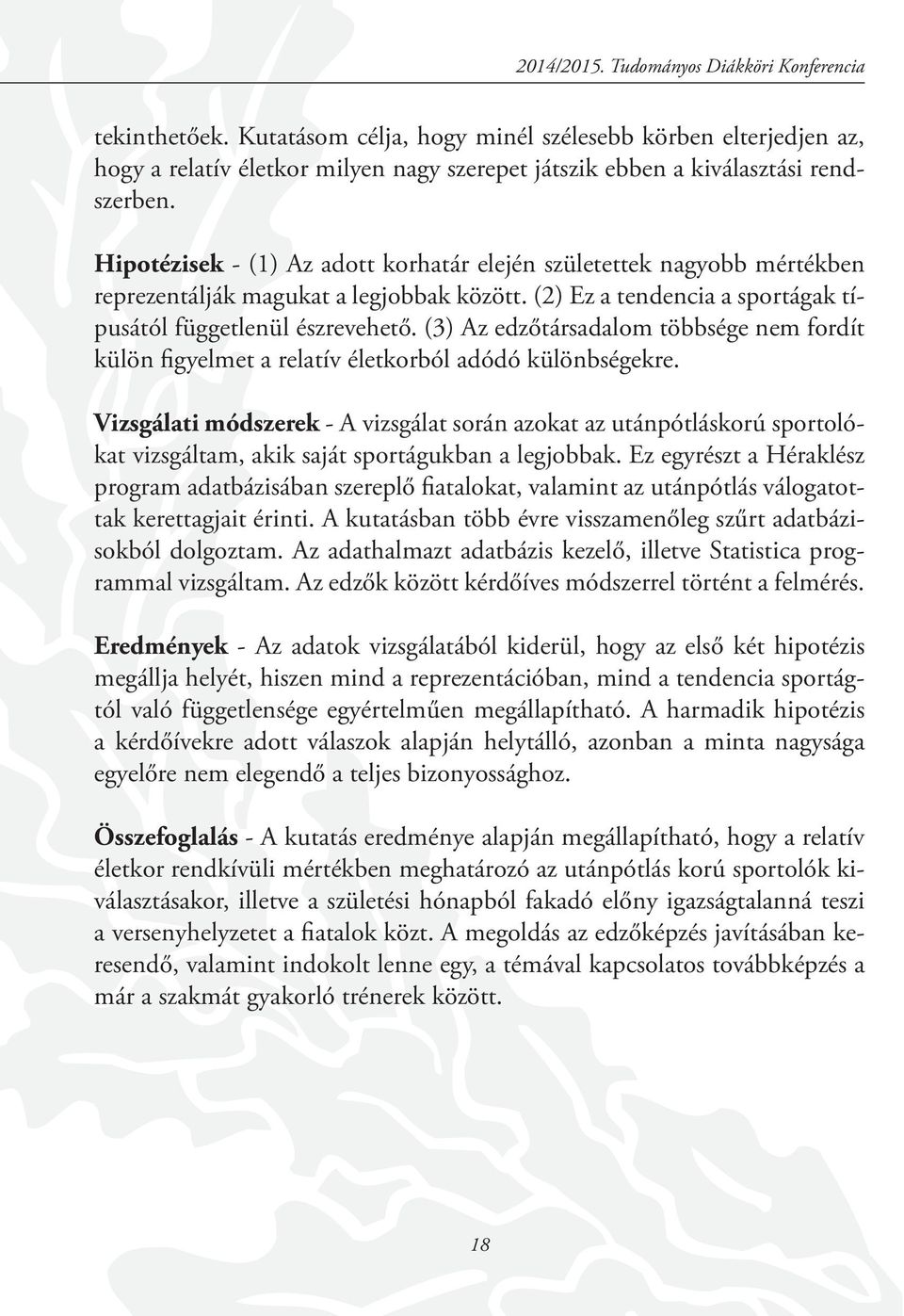 Hipotézisek - (1) Az adott korhatár elején születettek nagyobb mértékben reprezentálják magukat a legjobbak között. (2) Ez a tendencia a sportágak típusától függetlenül észrevehető.