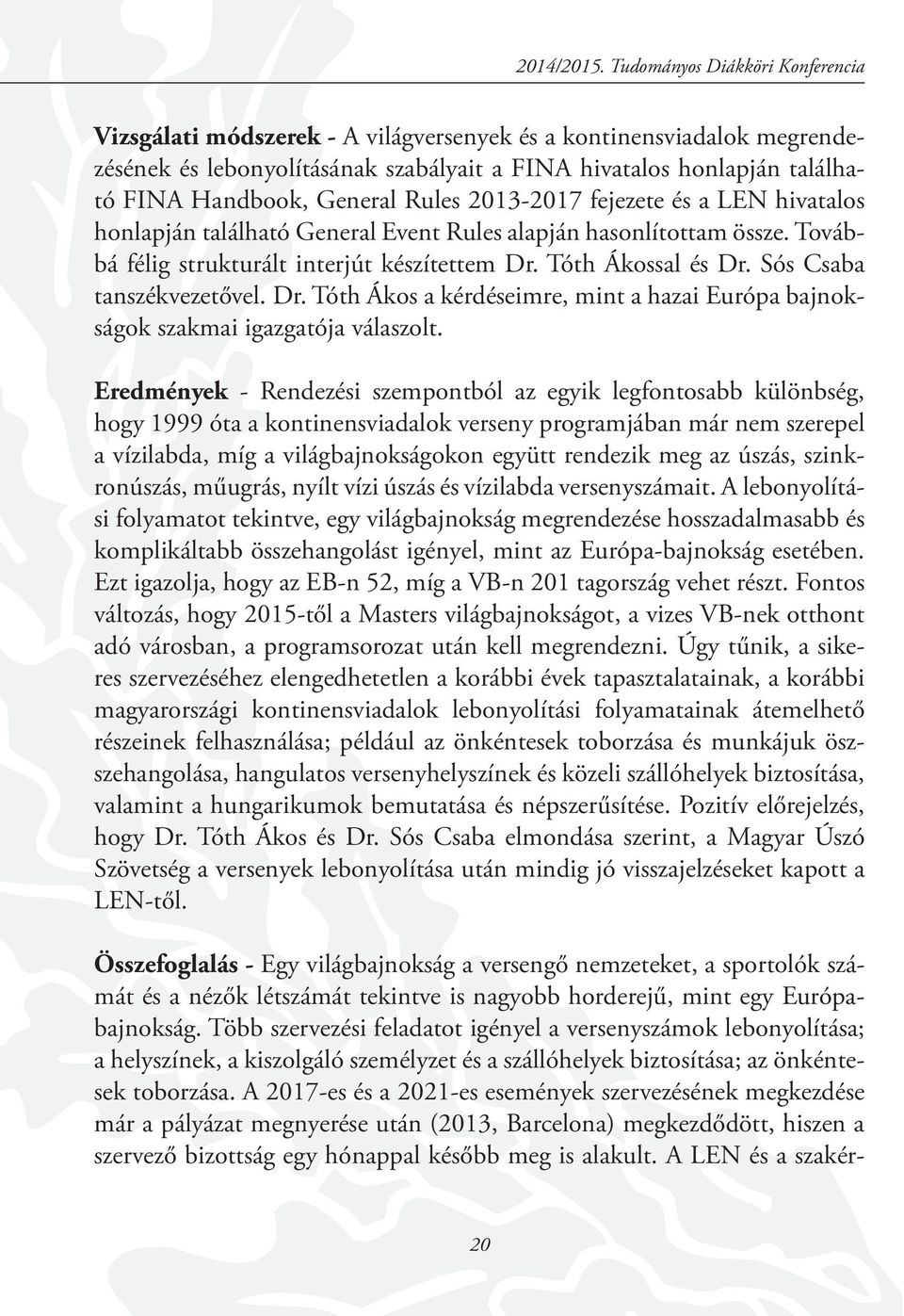 General Rules 2013-2017 fejezete és a LEN hivatalos honlapján található General Event Rules alapján hasonlítottam össze. Továbbá félig strukturált interjút készítettem Dr. Tóth Ákossal és Dr.