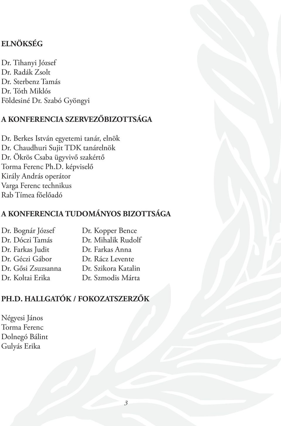 Bognár József Dr. Dóczi Tamás Dr. Farkas Judit Dr. Géczi Gábor Dr. Gősi Zsuzsanna Dr. Koltai Erika Dr. Kopper Bence Dr. Mihalik Rudolf Dr. Farkas Anna Dr.