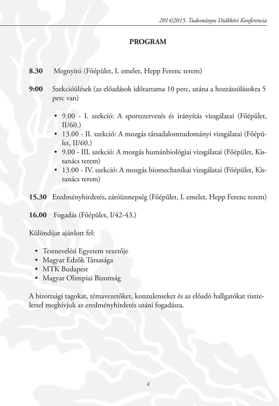 szekció: A mozgás humánbiológiai vizsgálatai (Főépület, Kistanács terem) 13.00 - IV. szekció: A mozgás biomechanikai vizsgálatai (Főépület, Kistanács terem) 15.