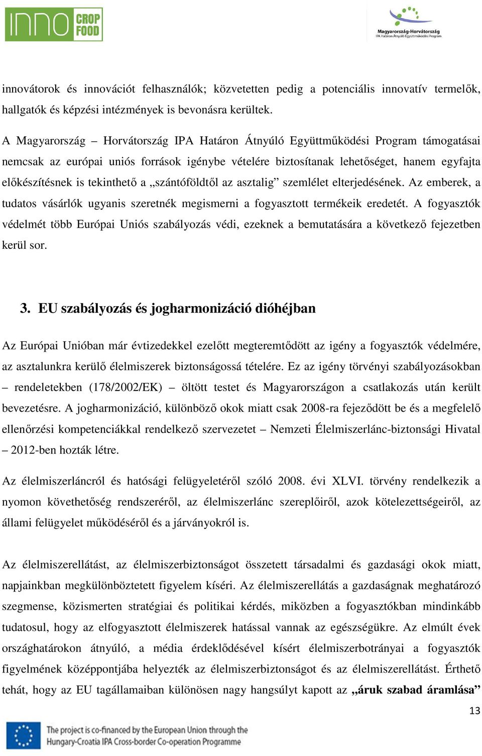 tekinthető a szántóföldtől az asztalig szemlélet elterjedésének. Az emberek, a tudatos vásárlók ugyanis szeretnék megismerni a fogyasztott termékeik eredetét.