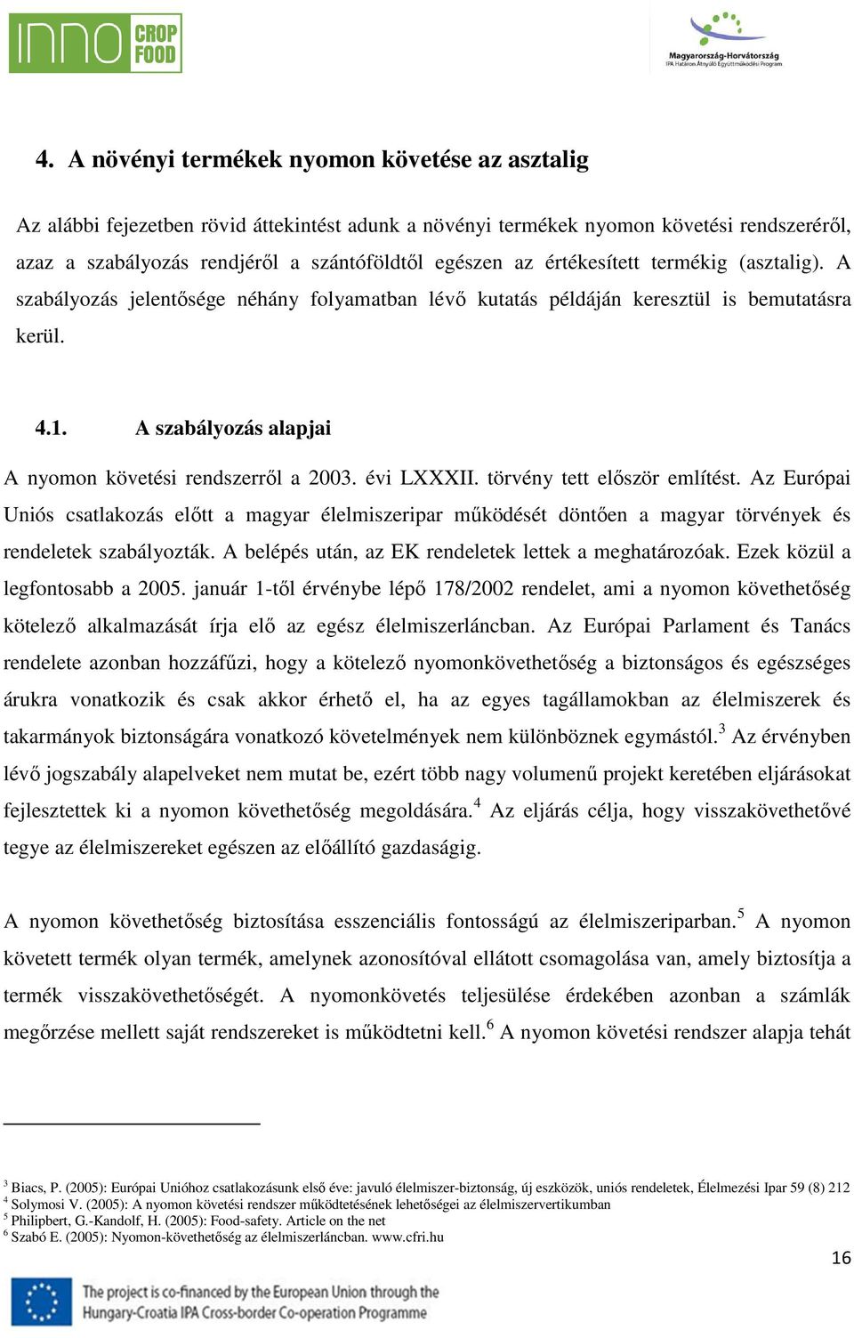 évi LXXXII. törvény tett először említést. Az Európai Uniós csatlakozás előtt a magyar élelmiszeripar működését döntően a magyar törvények és rendeletek szabályozták.