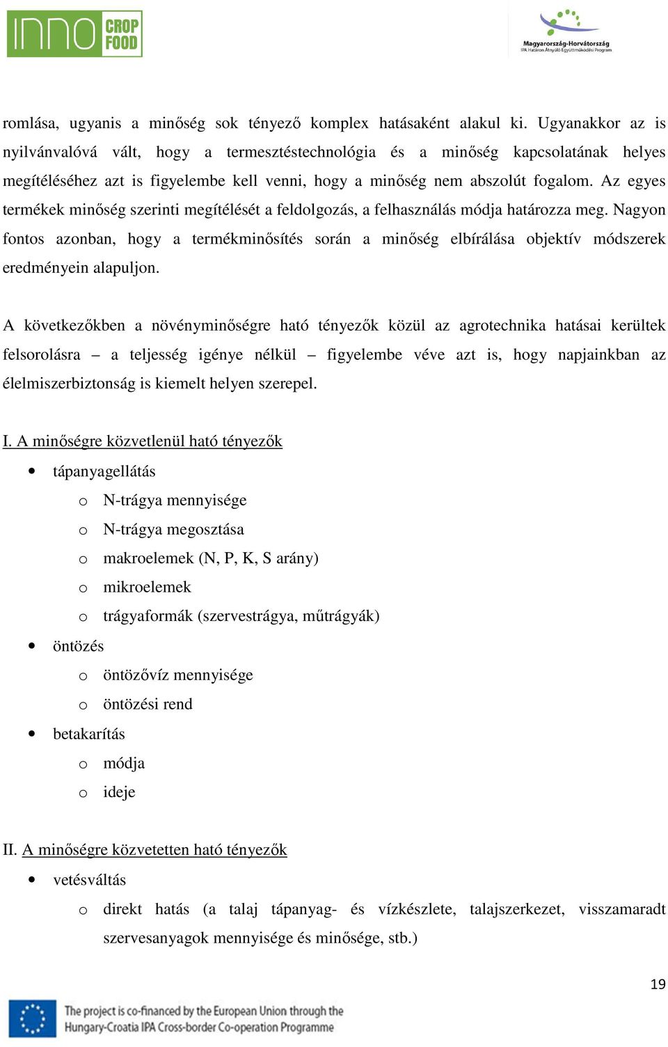 Az egyes termékek minőség szerinti megítélését a feldolgozás, a felhasználás módja határozza meg.