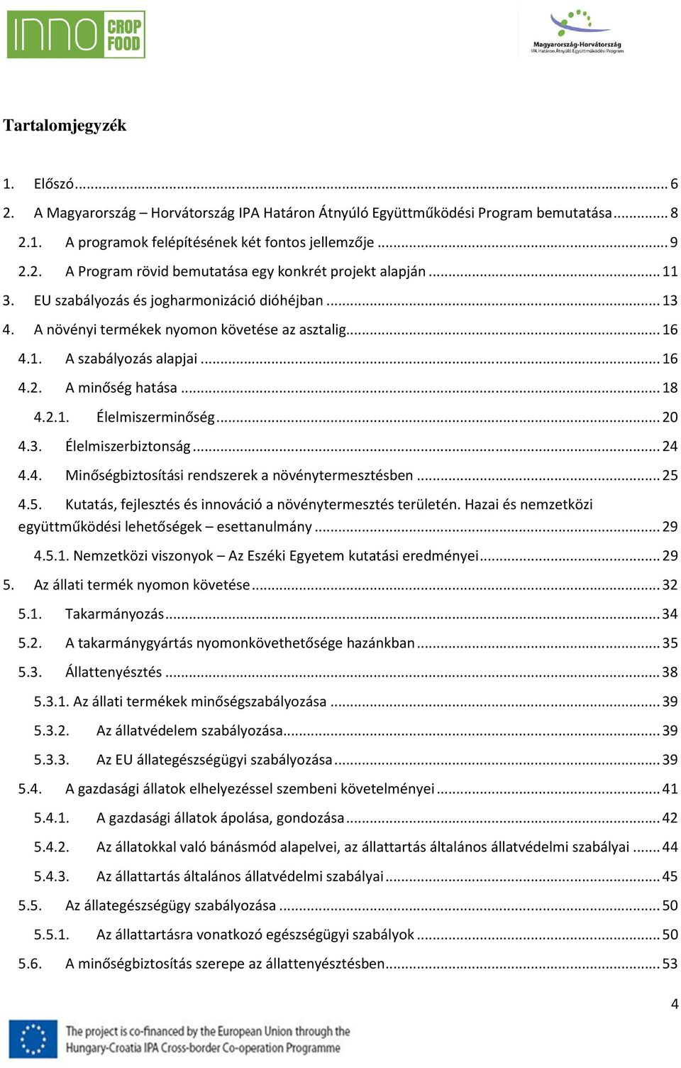 .. 20 4.3. Élelmiszerbiztonság... 24 4.4. Minőségbiztosítási rendszerek a növénytermesztésben... 25 4.5. Kutatás, fejlesztés és innováció a növénytermesztés területén.