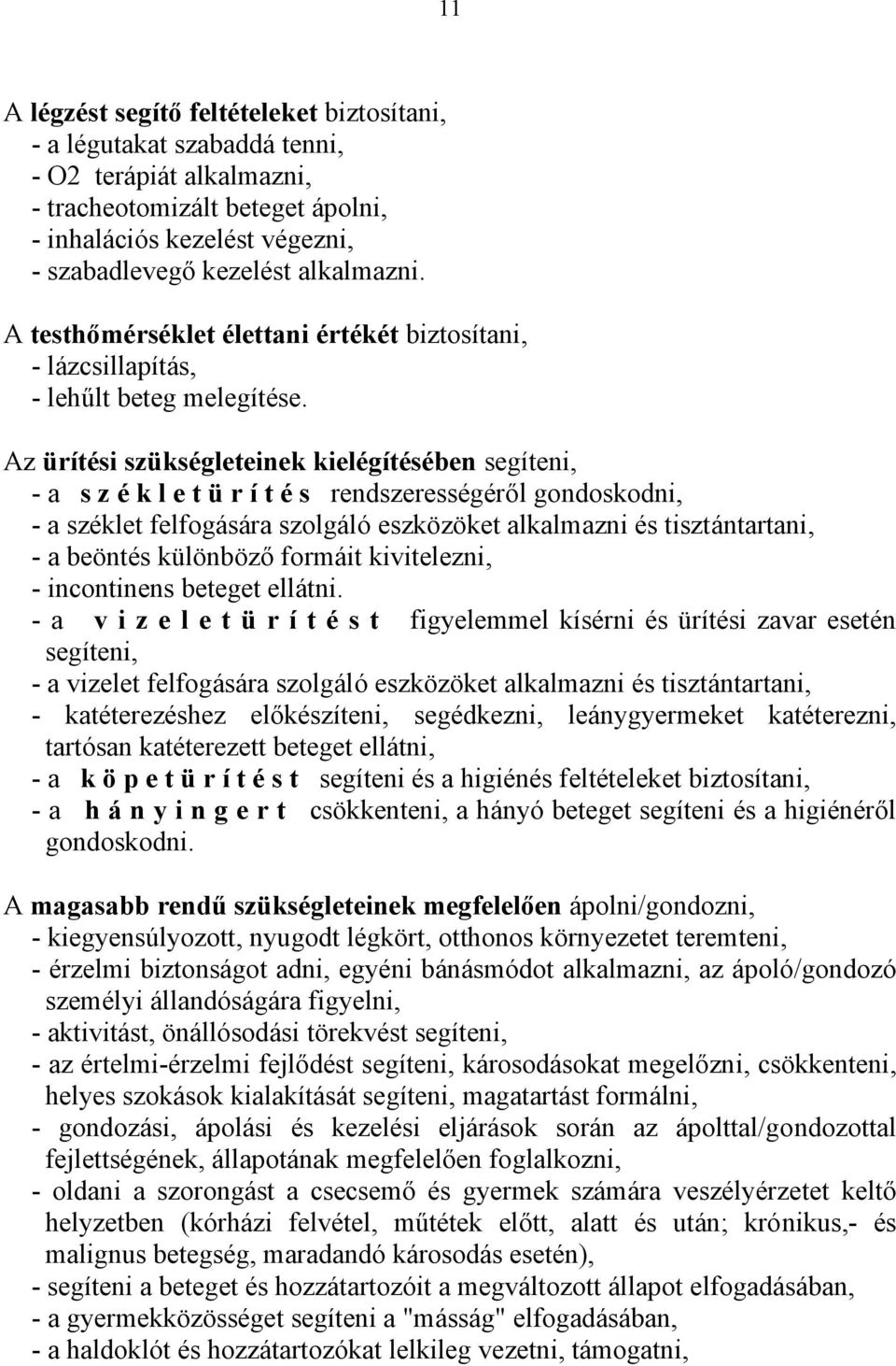 Az ürítési szükségleteinek kielégítésében segíteni, - a s z é k l e t ü r í t é s rendszerességéről gondoskodni, - a széklet felfogására szolgáló eszközöket alkalmazni és tisztántartani, - a beöntés