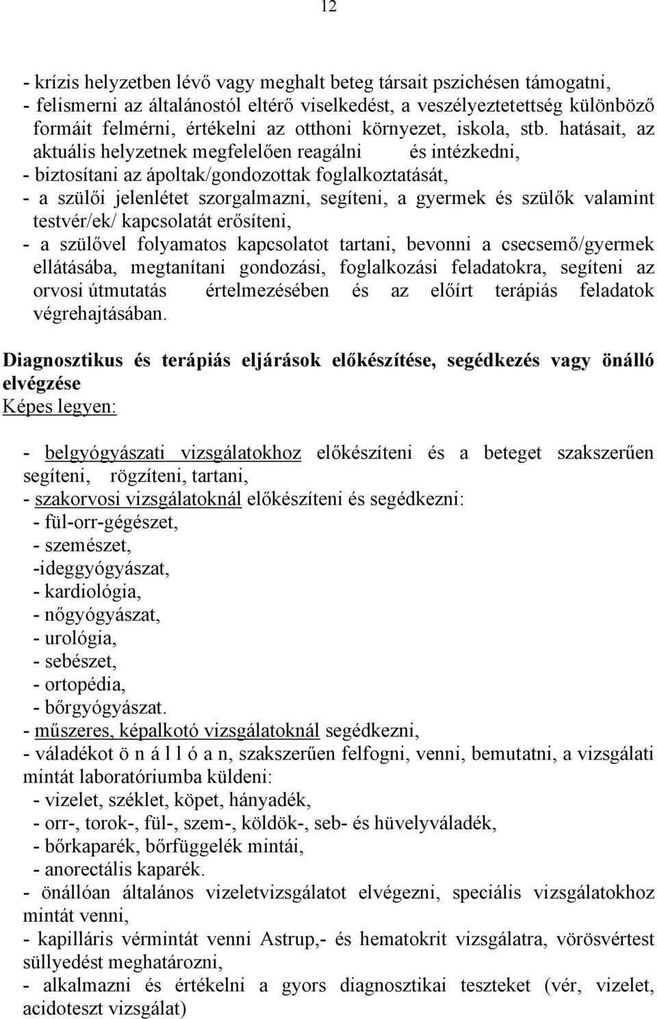 hatásait, az aktuális helyzetnek megfelelően reagálni és intézkedni, - biztosítani az ápoltak/gondozottak foglalkoztatását, - a szülői jelenlétet szorgalmazni, segíteni, a gyermek és szülők valamint