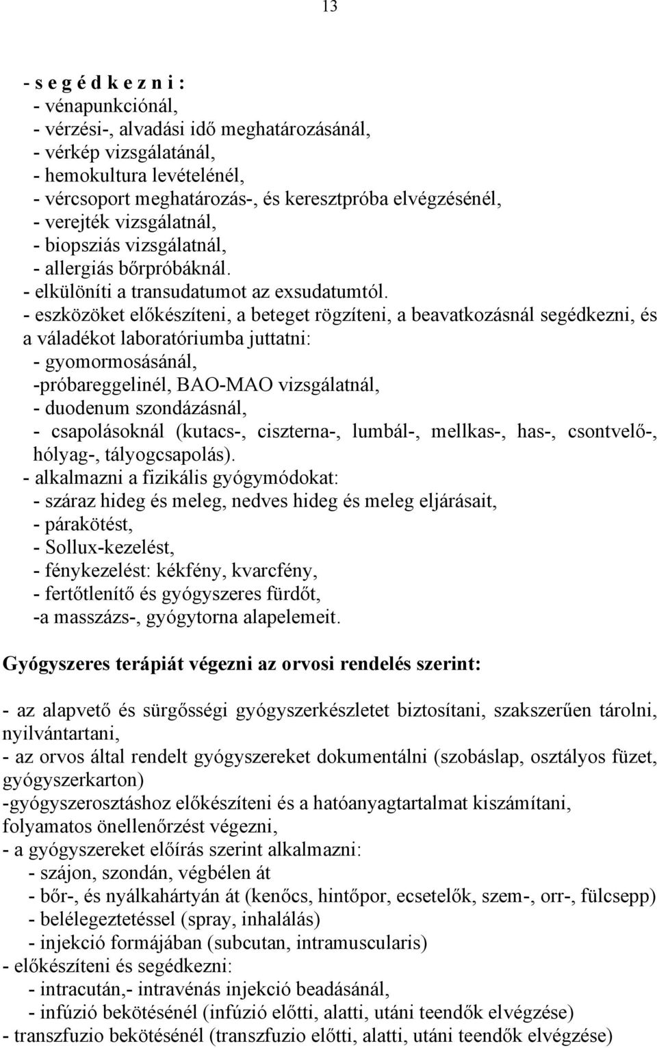 - eszközöket előkészíteni, a beteget rögzíteni, a beavatkozásnál segédkezni, és a váladékot laboratóriumba juttatni: - gyomormosásánál, -próbareggelinél, BAO-MAO vizsgálatnál, - duodenum