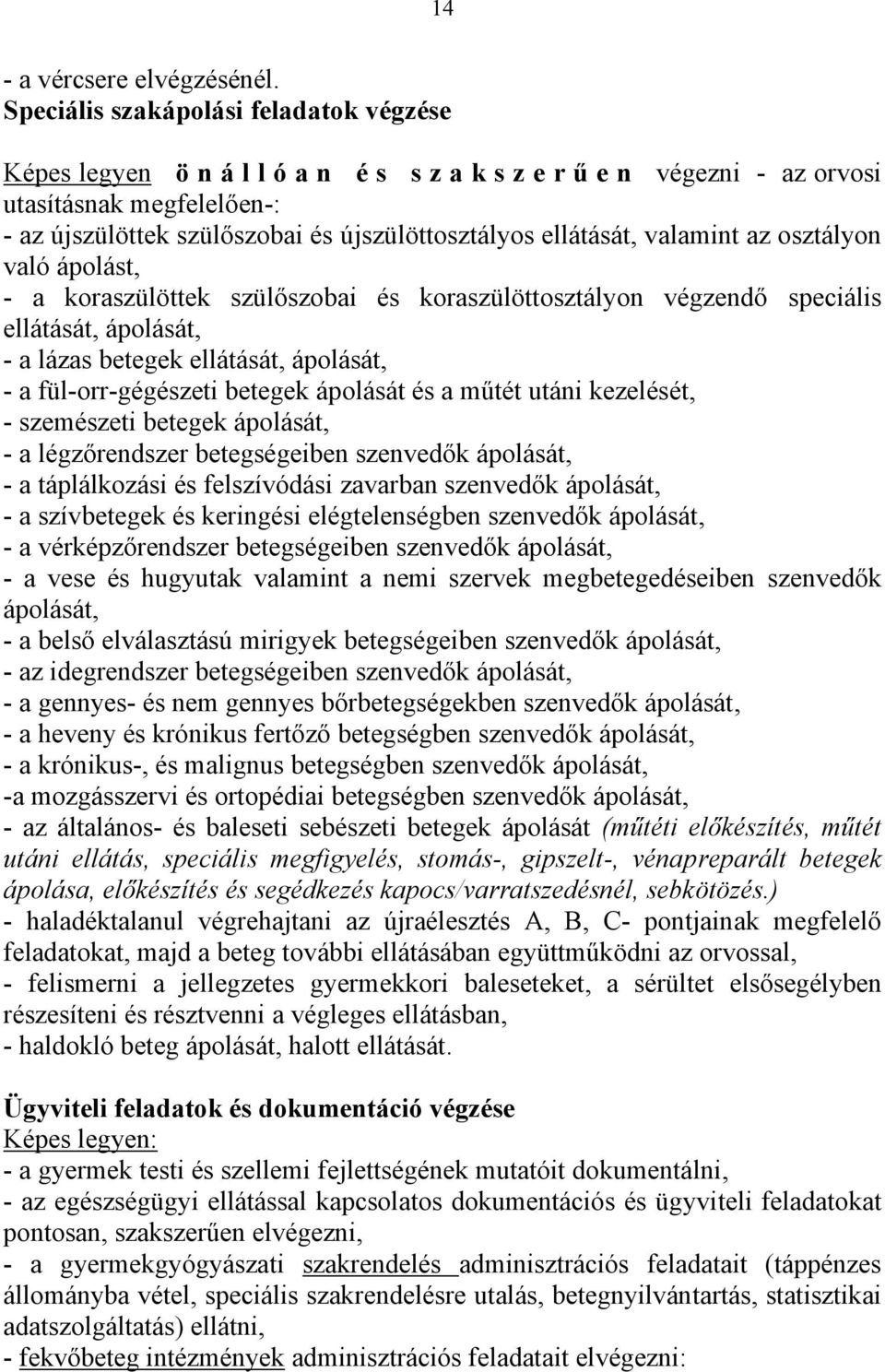 ellátását, valamint az osztályon való ápolást, - a koraszülöttek szülőszobai és koraszülöttosztályon végzendő speciális ellátását, ápolását, - a lázas betegek ellátását, ápolását, - a