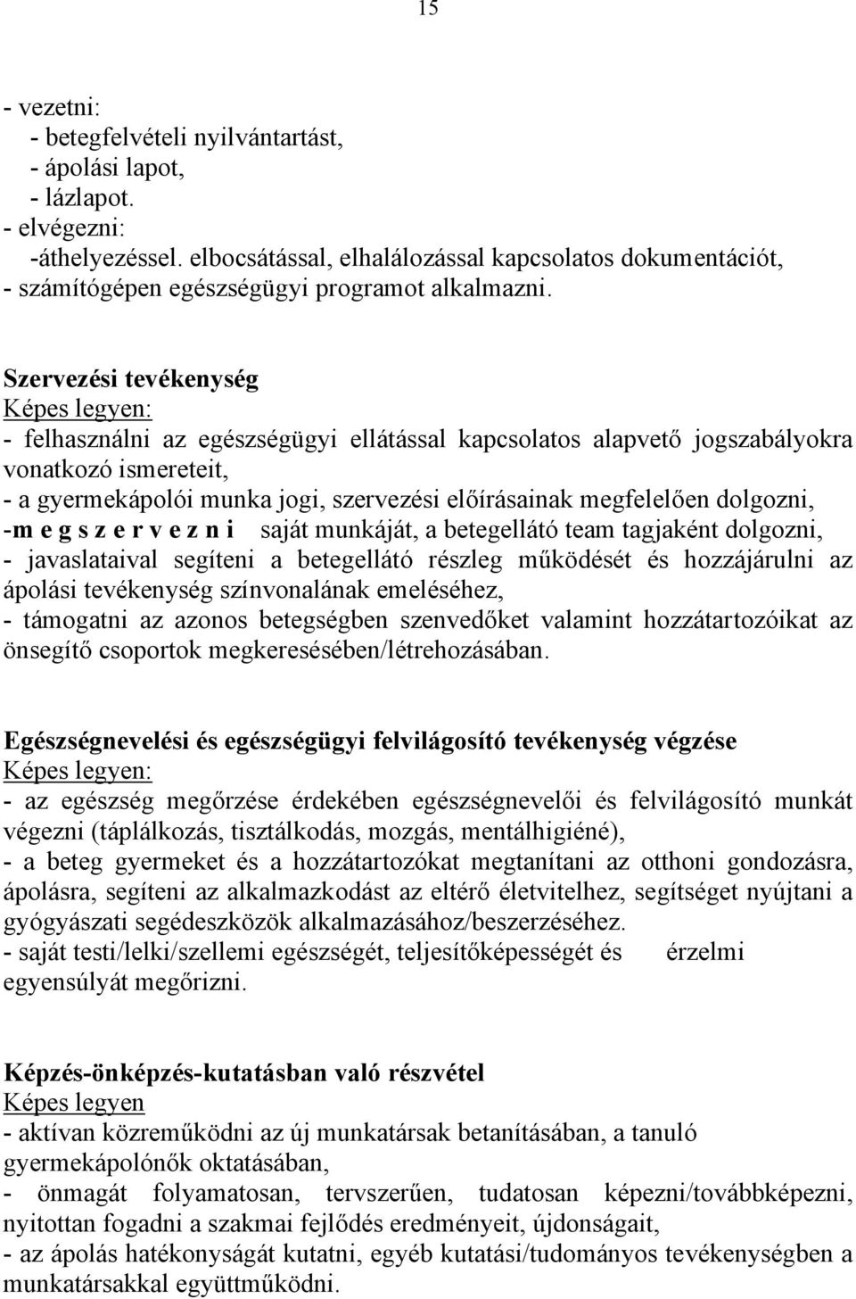 Szervezési tevékenység Képes legyen: - felhasználni az egészségügyi ellátással kapcsolatos alapvető jogszabályokra vonatkozó ismereteit, - a gyermekápolói munka jogi, szervezési előírásainak