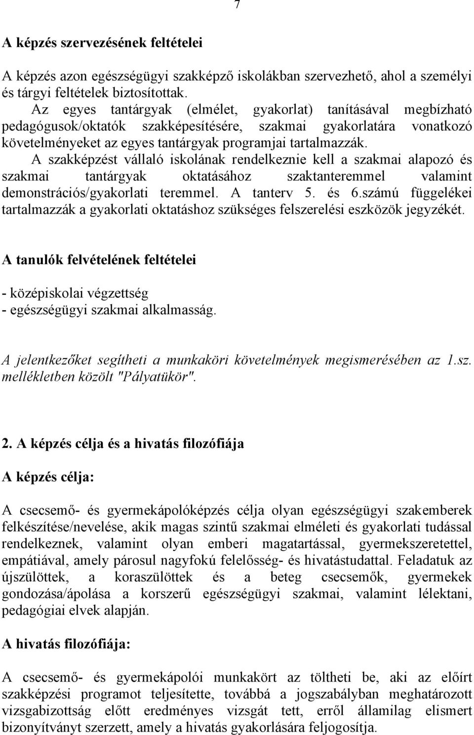 A szakképzést vállaló iskolának rendelkeznie kell a szakmai alapozó és szakmai tantárgyak oktatásához szaktanteremmel valamint demonstrációs/gyakorlati teremmel. A tanterv 5. és 6.