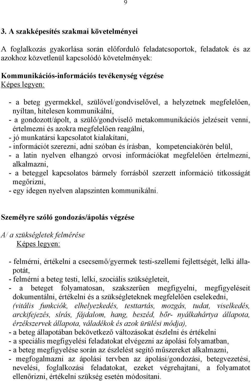 jelzéseit venni, értelmezni és azokra megfelelően reagálni, - jó munkatársi kapcsolatot kialakítani, - információt szerezni, adni szóban és írásban, kompetenciakörén belül, - a latin nyelven elhangzó