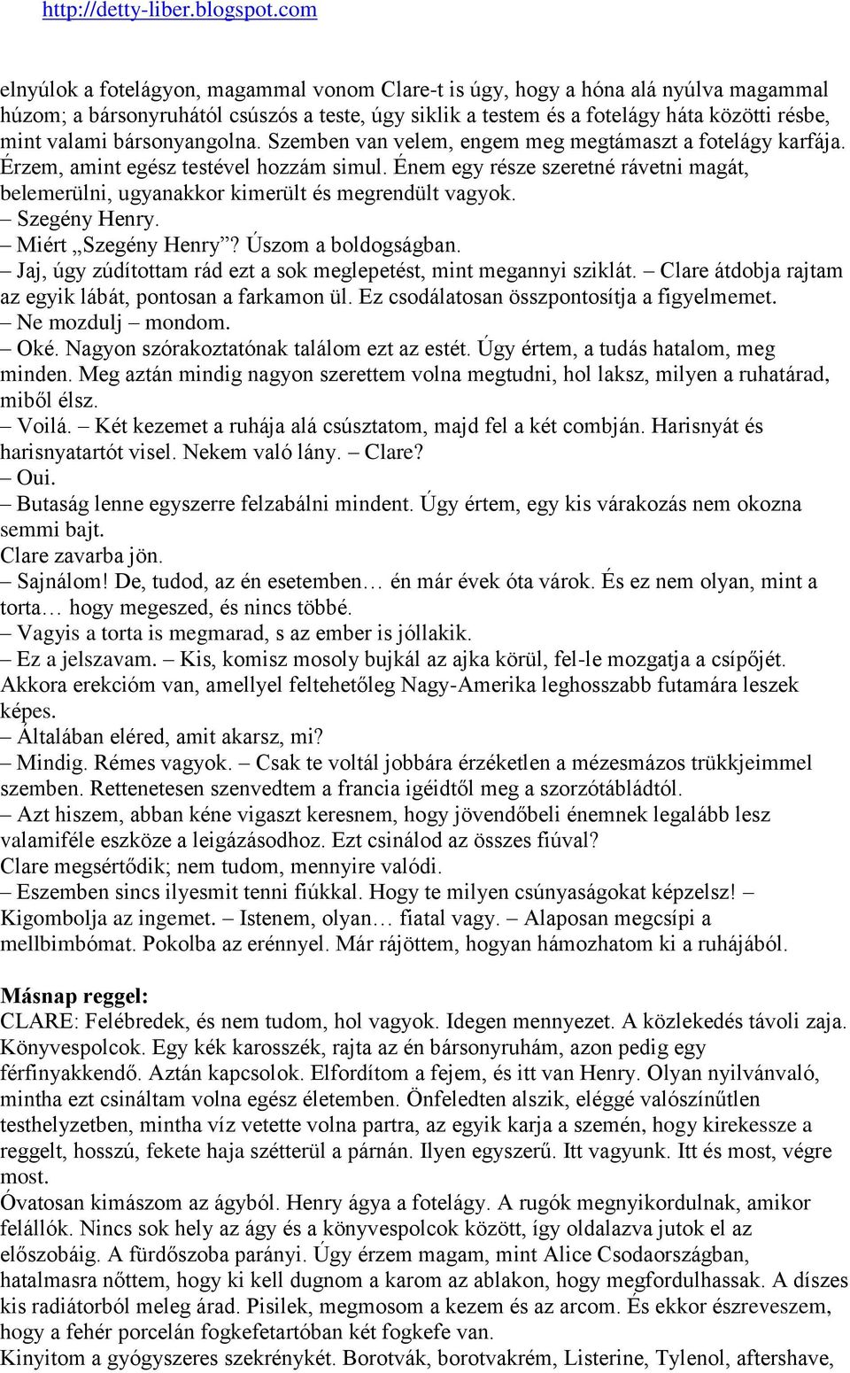 Énem egy része szeretné rávetni magát, belemerülni, ugyanakkor kimerült és megrendült vagyok. Szegény Henry. Miért Szegény Henry? Úszom a boldogságban.