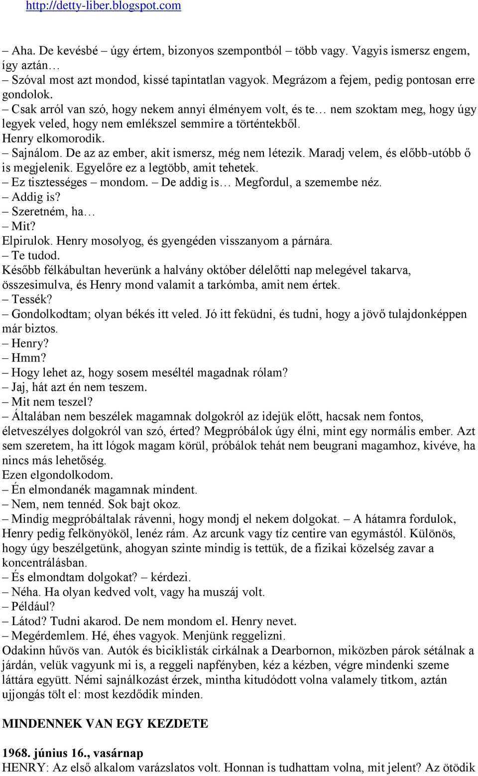 De az az ember, akit ismersz, még nem létezik. Maradj velem, és előbb-utóbb ő is megjelenik. Egyelőre ez a legtöbb, amit tehetek. Ez tisztességes mondom. De addig is Megfordul, a szemembe néz.