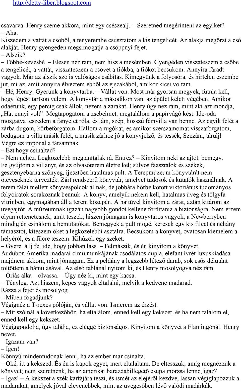 Gyengéden visszateszem a csőbe a tengelicét, a vattát, visszateszem a csövet a fiókba, a fiókot becsukom. Annyira fáradt vagyok. Már az alszik szó is valóságos csábítás.