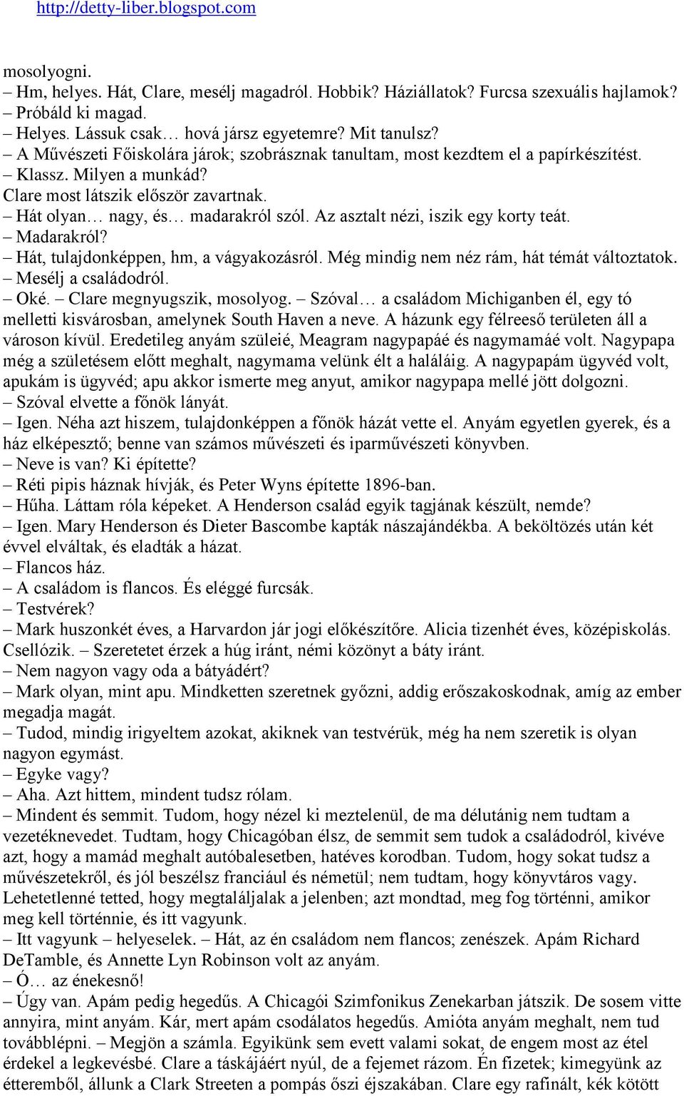 Az asztalt nézi, iszik egy korty teát. Madarakról? Hát, tulajdonképpen, hm, a vágyakozásról. Még mindig nem néz rám, hát témát változtatok. Mesélj a családodról. Oké. Clare megnyugszik, mosolyog.