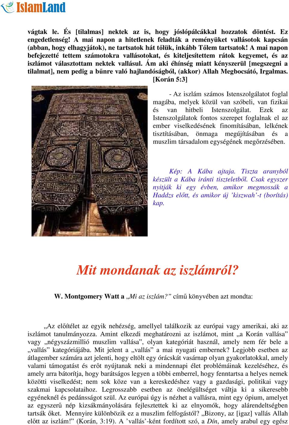 A mai napon befejezetté tettem számotokra vallásotokat, és kiteljesítettem rátok kegyemet, és az iszlámot választottam nektek vallásul.
