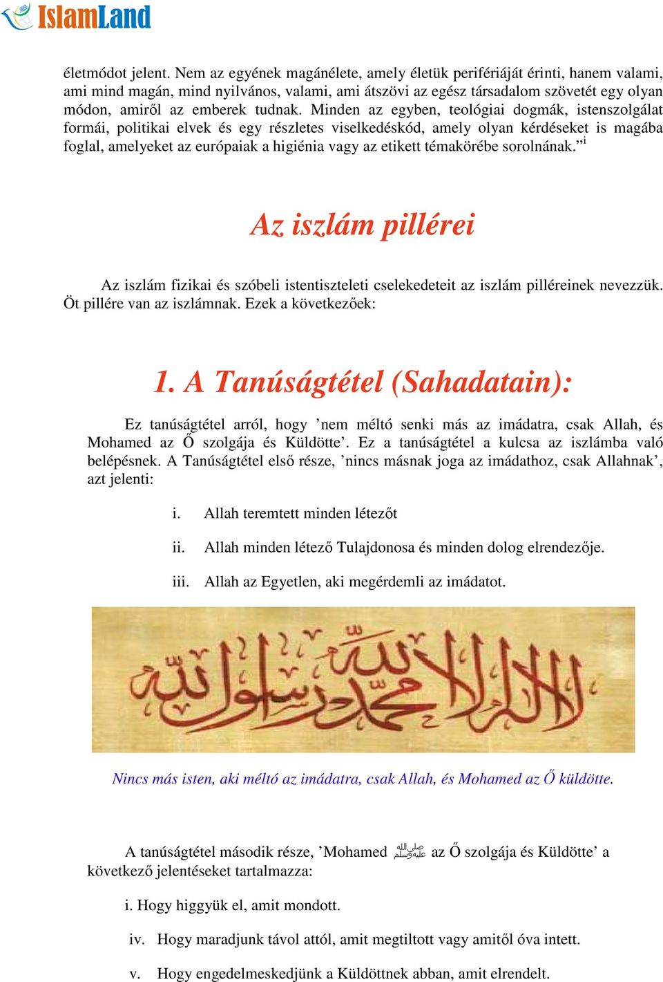 Minden az egyben, teológiai dogmák, istenszolgálat formái, politikai elvek és egy részletes viselkedéskód, amely olyan kérdéseket is magába foglal, amelyeket az európaiak a higiénia vagy az etikett