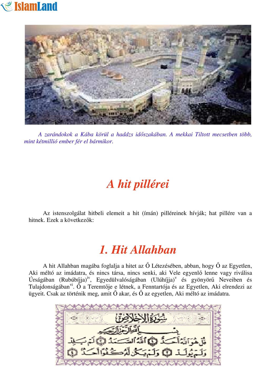Hit Allahban A hit Allahban magába foglalja a hitet az Ő Létezésében, abban, hogy Ő az Egyetlen, Aki méltó az imádatra, és nincs társa, nincs senki, aki Vele egyenlő lenne