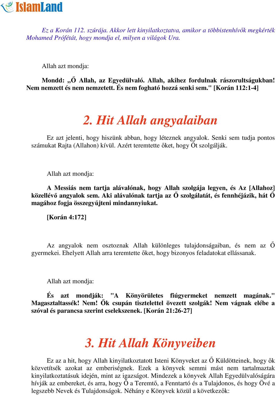 Hit Allah angyalaiban Ez azt jelenti, hogy hiszünk abban, hogy léteznek angyalok. Senki sem tudja pontos számukat Rajta (Allahon) kívül. Azért teremtette őket, hogy Őt szolgálják.