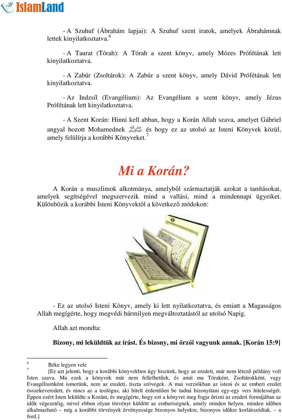 - A Szent Korán: Hinni kell abban, hogy a Korán Allah szava, amelyet Gábriel angyal hozott Mohamednek ﷺ és hogy ez az utolsó az Isteni Könyvek közül, amely felülírja a korábbi Könyveket. 7 Mi a Korán?