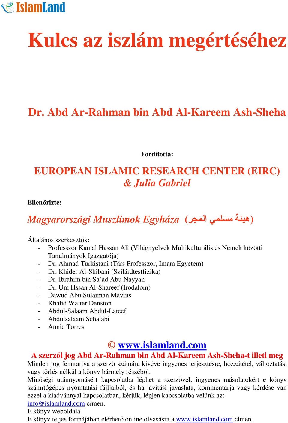Professzor Kamal Hassan Ali (Világnyelvek Multikulturális és Nemek közötti Tanulmányok Igazgatója) - Dr. Ahmad Turkistani (Társ Professzor, Imam Egyetem) - Dr.