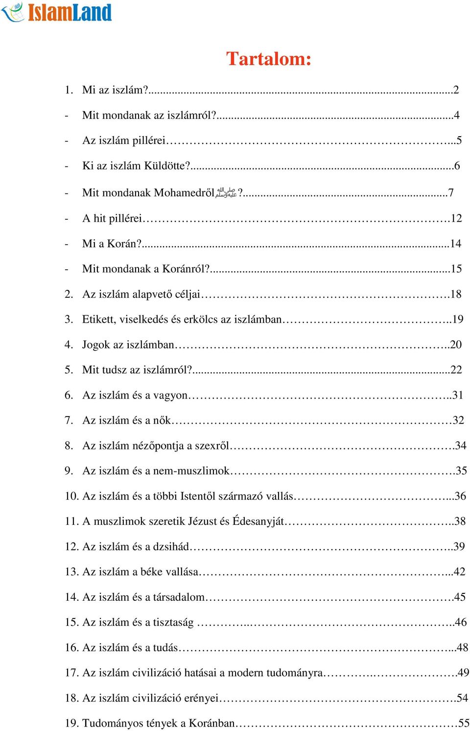 Az iszlám és a vagyon..31 7. Az iszlám és a nők 32 8. Az iszlám nézőpontja a szexről.34 9. Az iszlám és a nem-muszlimok.35 10. Az iszlám és a többi Istentől származó vallás...36 11.