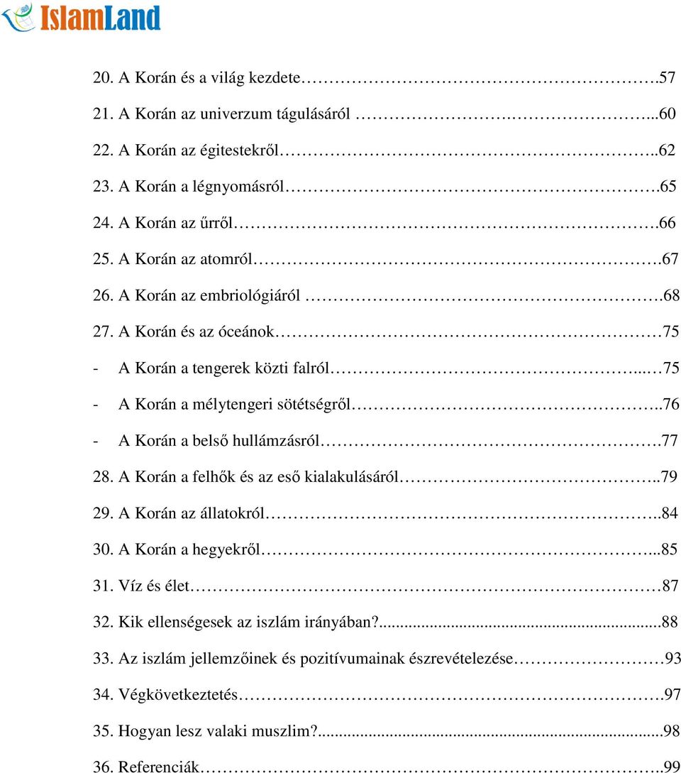 .76 - A Korán a belső hullámzásról.77 28. A Korán a felhők és az eső kialakulásáról..79 29. A Korán az állatokról..84 30. A Korán a hegyekről...85 31. Víz és élet 87 32.