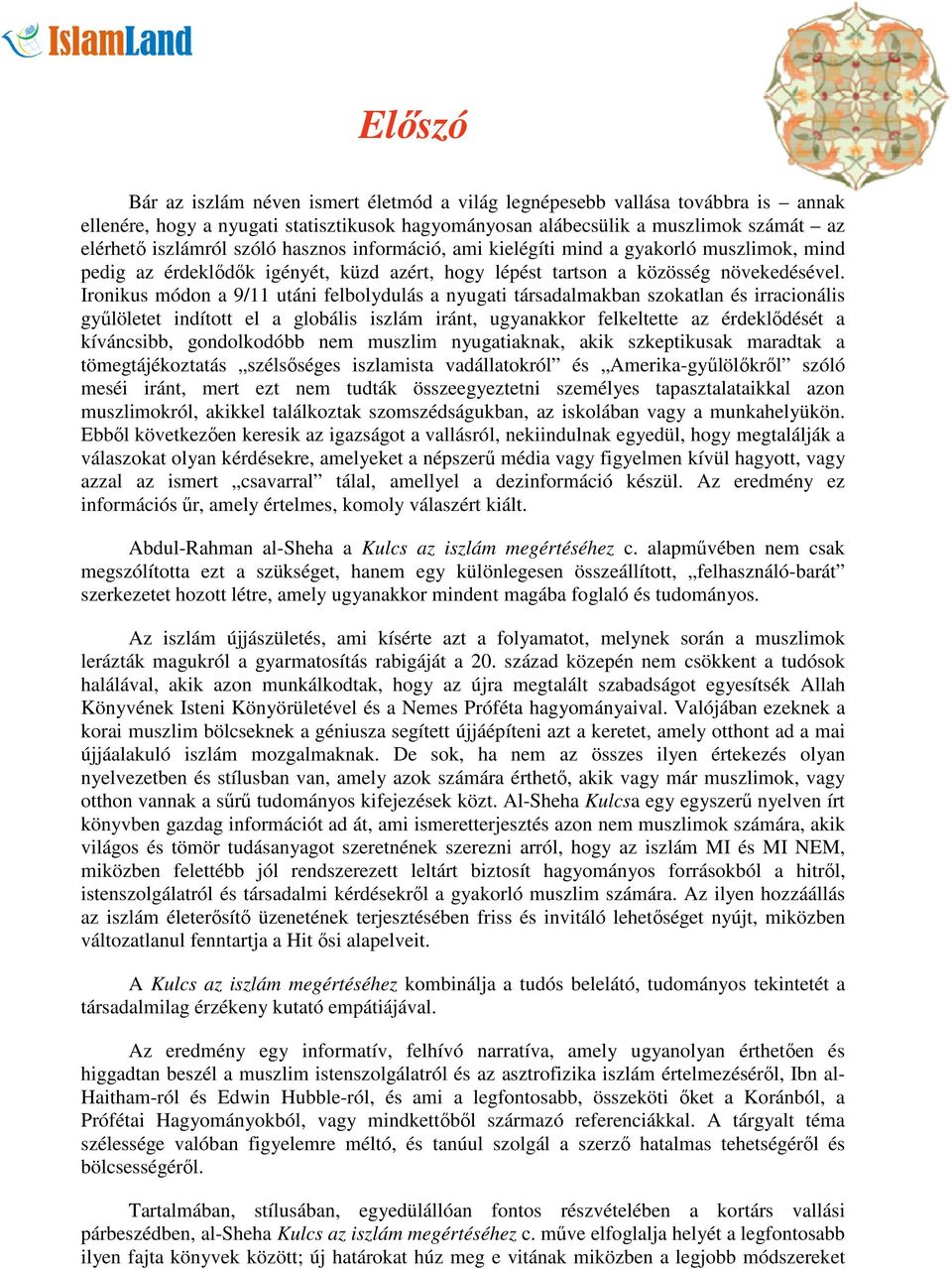 Ironikus módon a 9/11 utáni felbolydulás a nyugati társadalmakban szokatlan és irracionális gyűlöletet indított el a globális iszlám iránt, ugyanakkor felkeltette az érdeklődését a kíváncsibb,