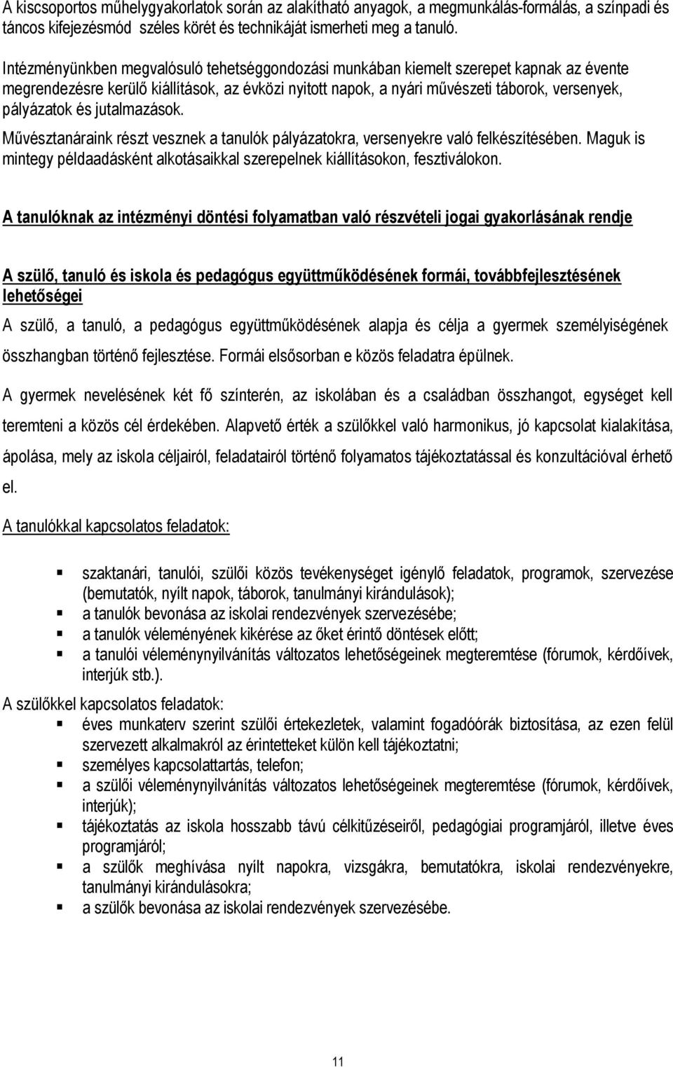 jutalmazások. Művésztanáraink részt vesznek a tanulók pályázatokra, versenyekre való felkészítésében. Maguk is mintegy példaadásként alkotásaikkal szerepelnek kiállításokon, fesztiválokon.