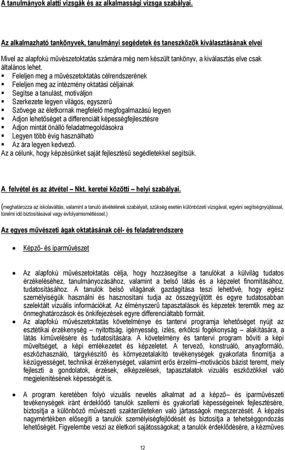 Feleljen meg a művészetoktatás célrendszerének Feleljen meg az intézmény oktatási céljainak Segítse a tanulást, motiváljon Szerkezete legyen világos, egyszerű Szövege az életkornak megfelelő