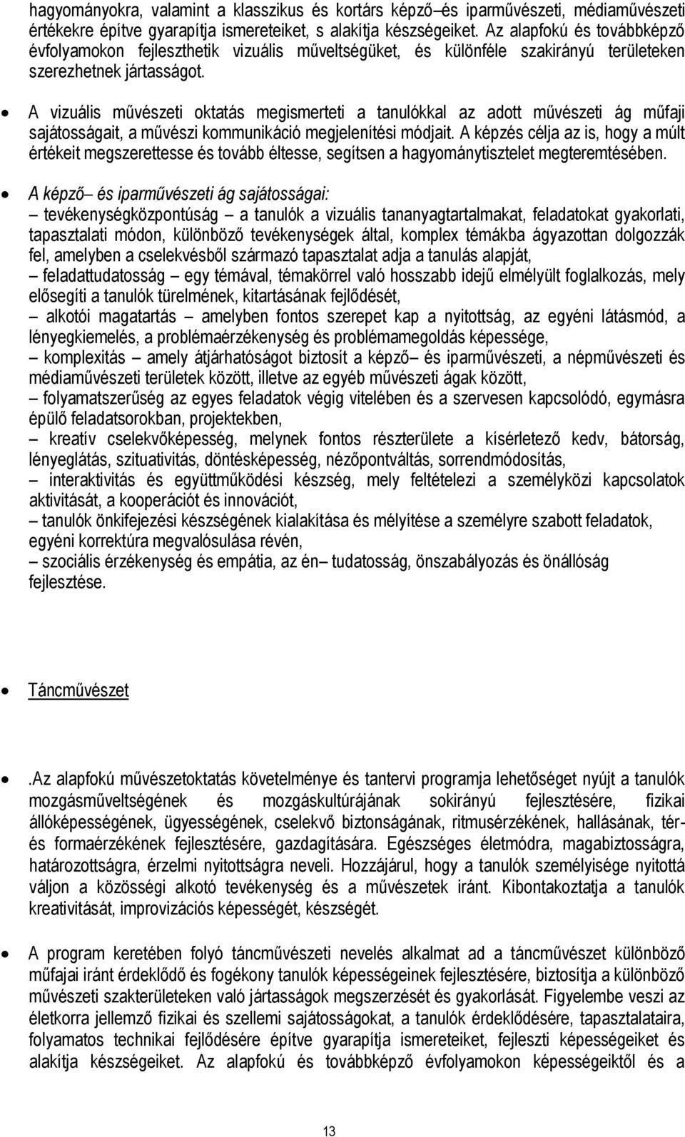 A vizuális művészeti oktatás megismerteti a tanulókkal az adott művészeti ág műfaji sajátosságait, a művészi kommunikáció megjelenítési módjait.