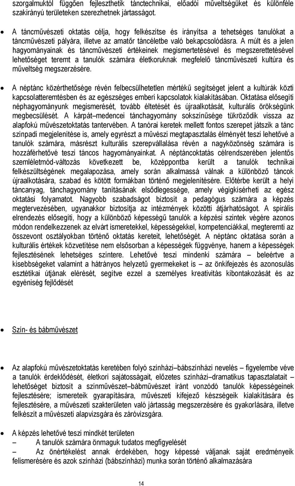 A múlt és a jelen hagyományainak és táncművészeti értékeinek megismertetésével és megszerettetésével lehetőséget teremt a tanulók számára életkoruknak megfelelő táncművészeti kultúra és műveltség