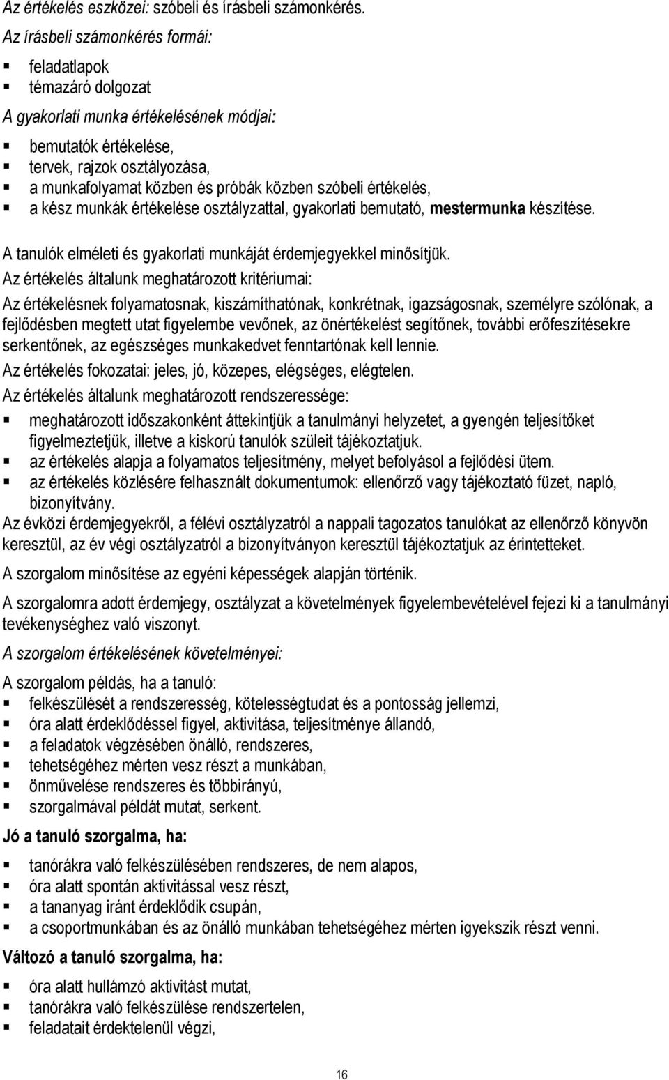 szóbeli értékelés, a kész munkák értékelése osztályzattal, gyakorlati bemutató, mestermunka készítése. A tanulók elméleti és gyakorlati munkáját érdemjegyekkel minősítjük.