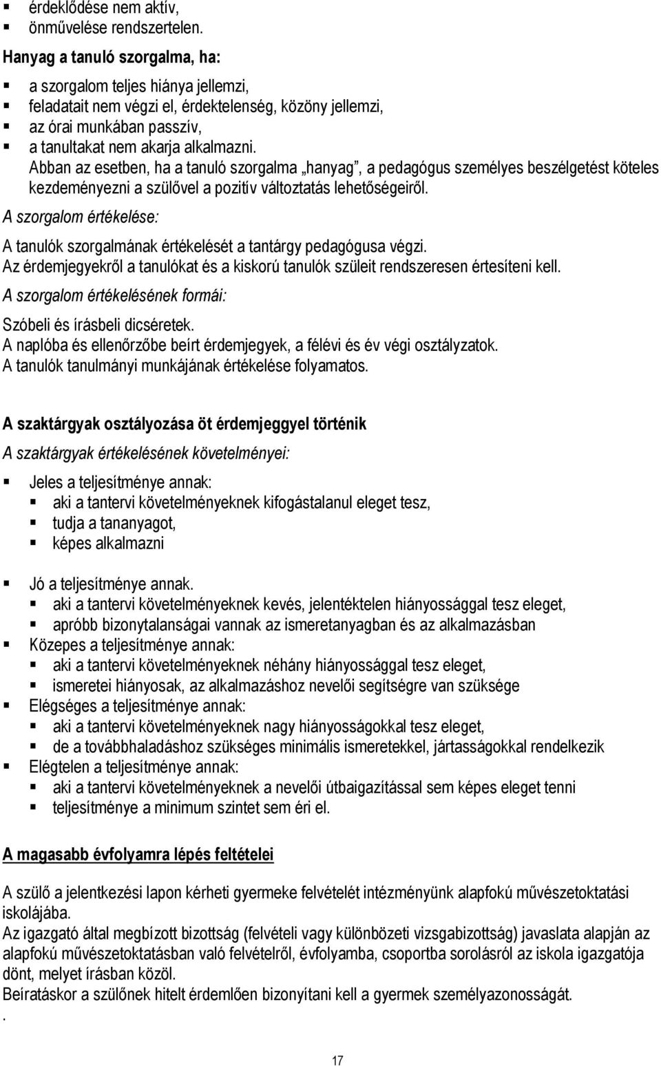 Abban az esetben, ha a tanuló szorgalma hanyag, a pedagógus személyes beszélgetést köteles kezdeményezni a szülővel a pozitív változtatás lehetőségeiről.