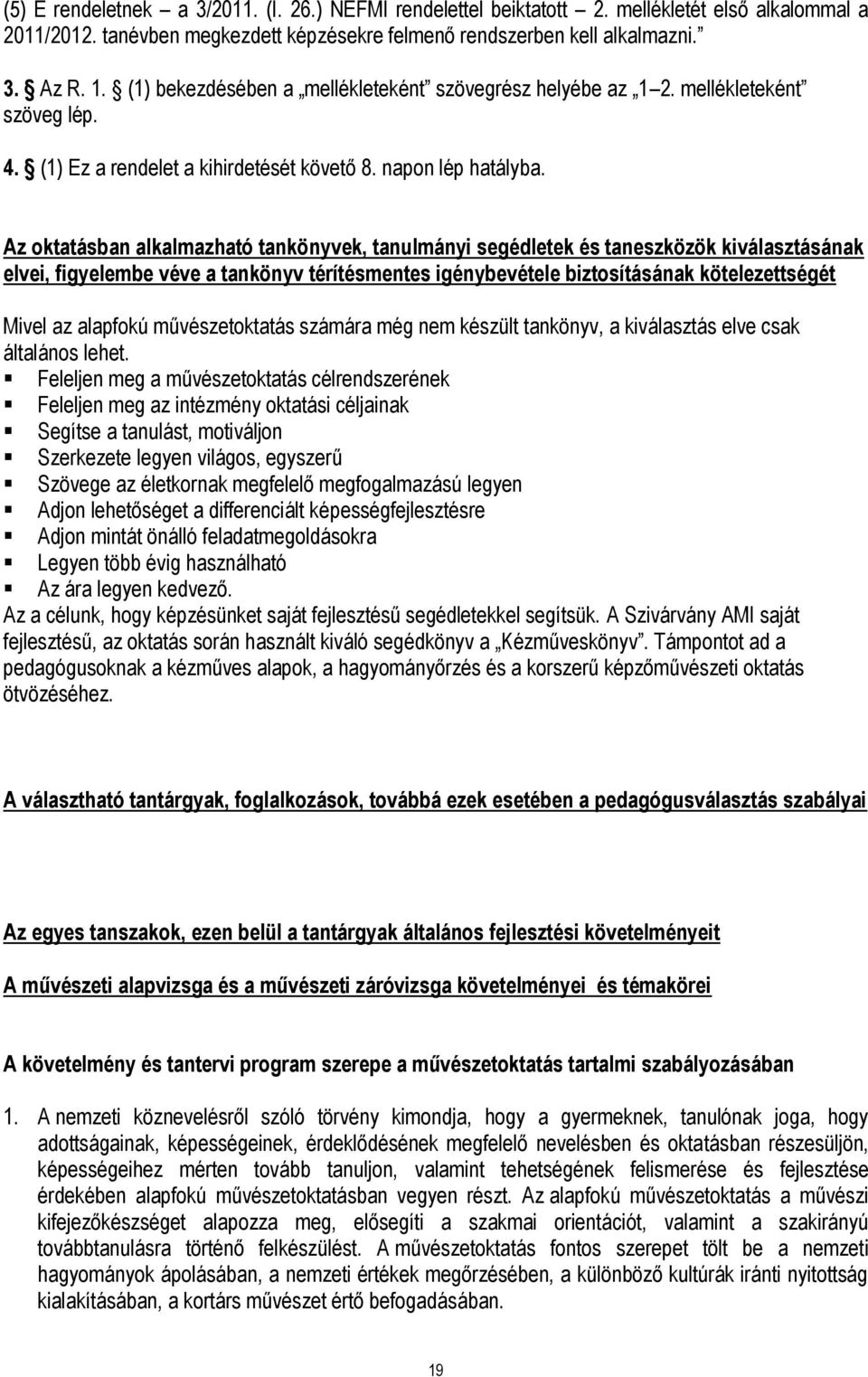 Az oktatásban alkalmazható tankönyvek, tanulmányi segédletek és taneszközök kiválasztásának elvei, figyelembe véve a tankönyv térítésmentes igénybevétele biztosításának kötelezettségét Mivel az