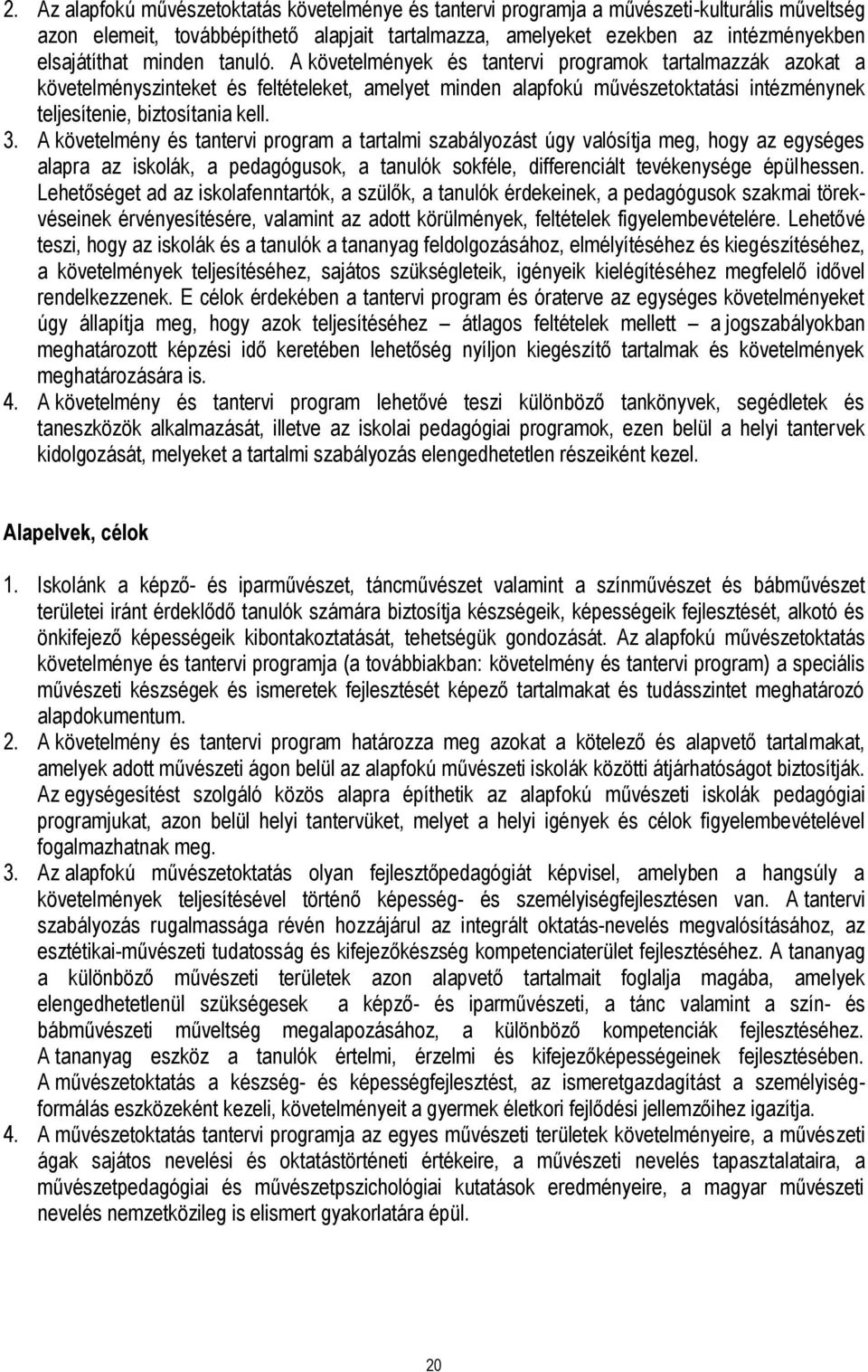 3. A követelmény és tantervi program a tartalmi szabályozást úgy valósítja meg, hogy az egységes alapra az iskolák, a pedagógusok, a tanulók sokféle, differenciált tevékenysége épülhessen.