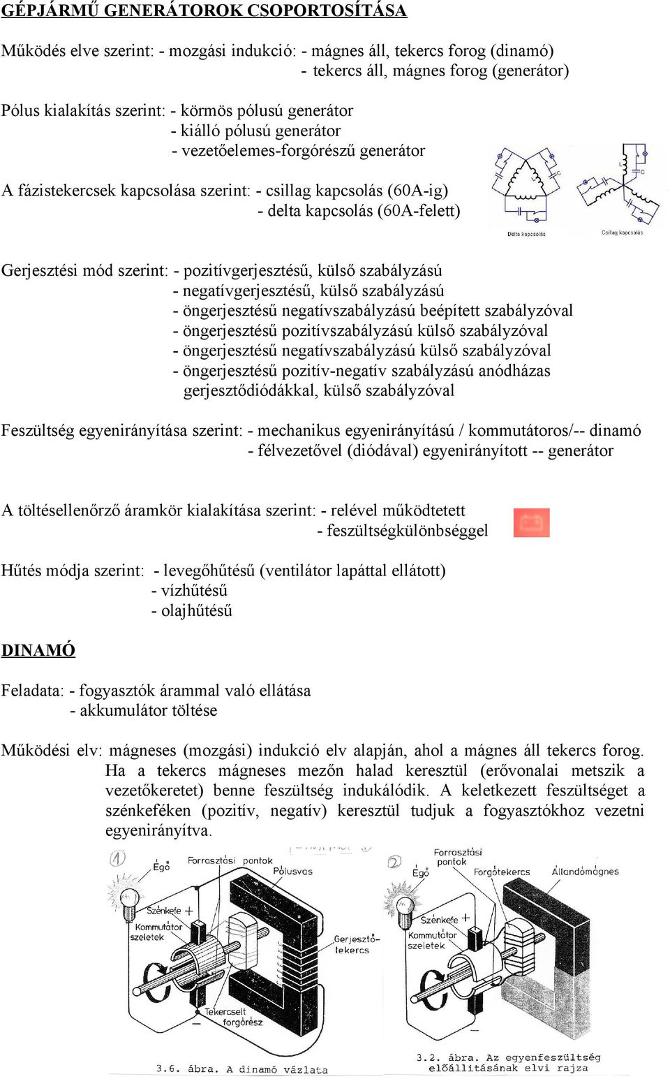 pozitívgerjesztésű, külső szabályzású - negatívgerjesztésű, külső szabályzású - öngerjesztésű negatívszabályzású beépített szabályzóval - öngerjesztésű pozitívszabályzású külső szabályzóval -