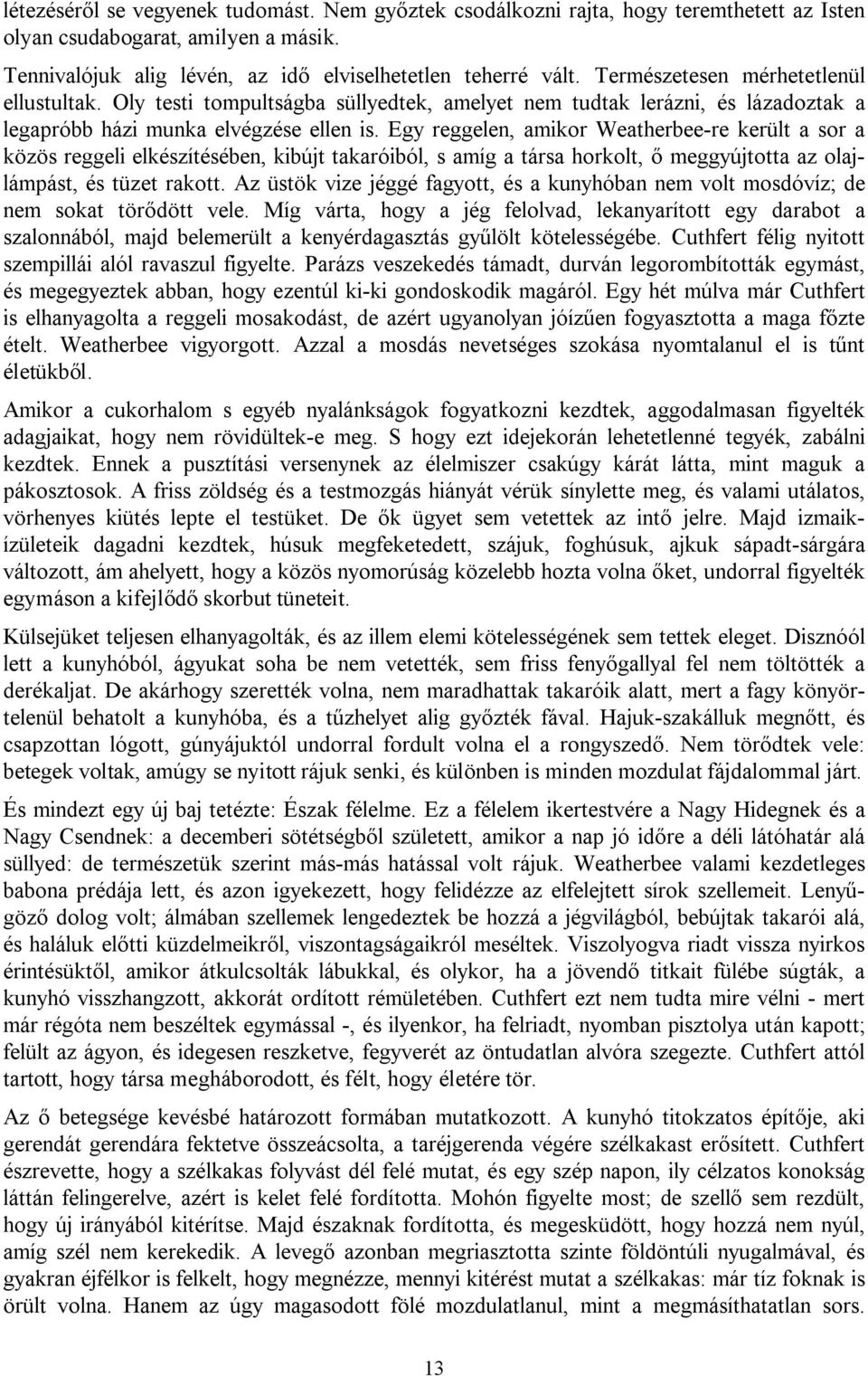 Egy reggelen, amikor Weatherbee-re került a sor a közös reggeli elkészítésében, kibújt takaróiból, s amíg a társa horkolt, ő meggyújtotta az olajlámpást, és tüzet rakott.