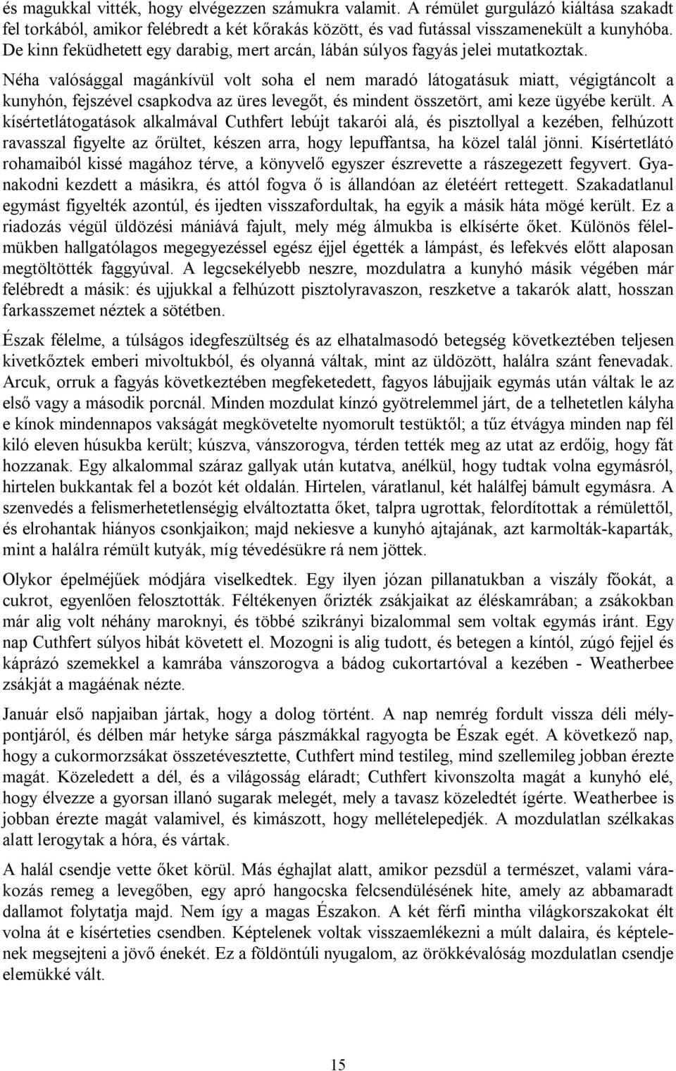 Néha valósággal magánkívül volt soha el nem maradó látogatásuk miatt, végigtáncolt a kunyhón, fejszével csapkodva az üres levegőt, és mindent összetört, ami keze ügyébe került.