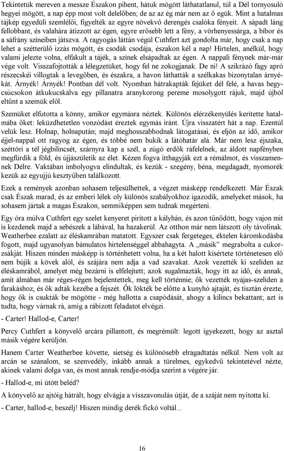 A sápadt láng fellobbant, és valahára átizzott az égen, egyre erősebb lett a fény, a vörhenyessárga, a bíbor és a sáfrány színeiben játszva.