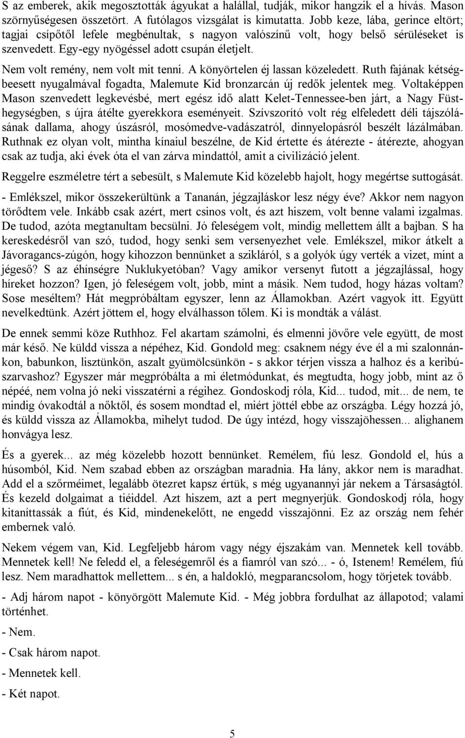 Nem volt remény, nem volt mit tenni. A könyörtelen éj lassan közeledett. Ruth fajának kétségbeesett nyugalmával fogadta, Malemute Kid bronzarcán új redők jelentek meg.